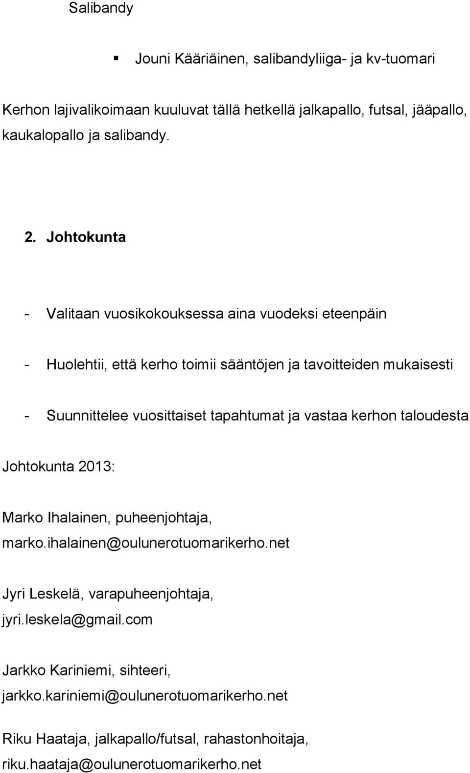 tapahtumat ja vastaa kerhon taloudesta Johtokunta 2013: Marko Ihalainen, puheenjohtaja, marko.ihalainen@oulunerotuomarikerho.net Jyri Leskelä, varapuheenjohtaja, jyri.