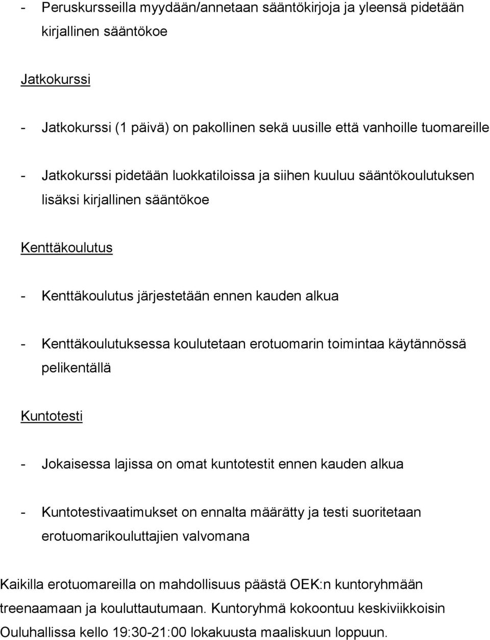 toimintaa käytännössä pelikentällä Kuntotesti - Jokaisessa lajissa on omat kuntotestit ennen kauden alkua - Kuntotestivaatimukset on ennalta määrätty ja testi suoritetaan erotuomarikouluttajien