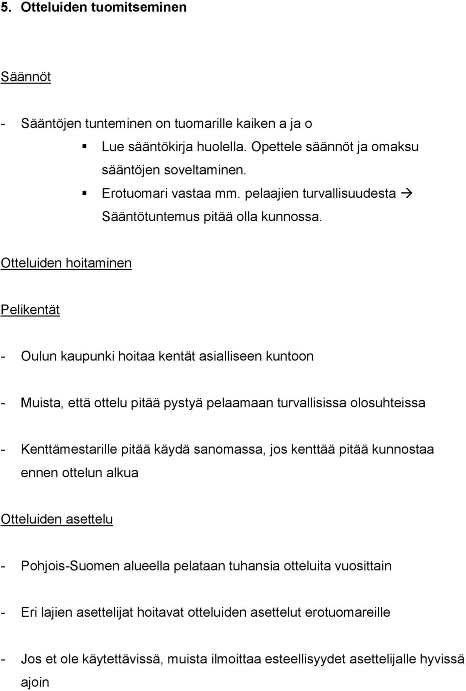 Otteluiden hoitaminen Pelikentät - Oulun kaupunki hoitaa kentät asialliseen kuntoon - Muista, että ottelu pitää pystyä pelaamaan turvallisissa olosuhteissa - Kenttämestarille pitää