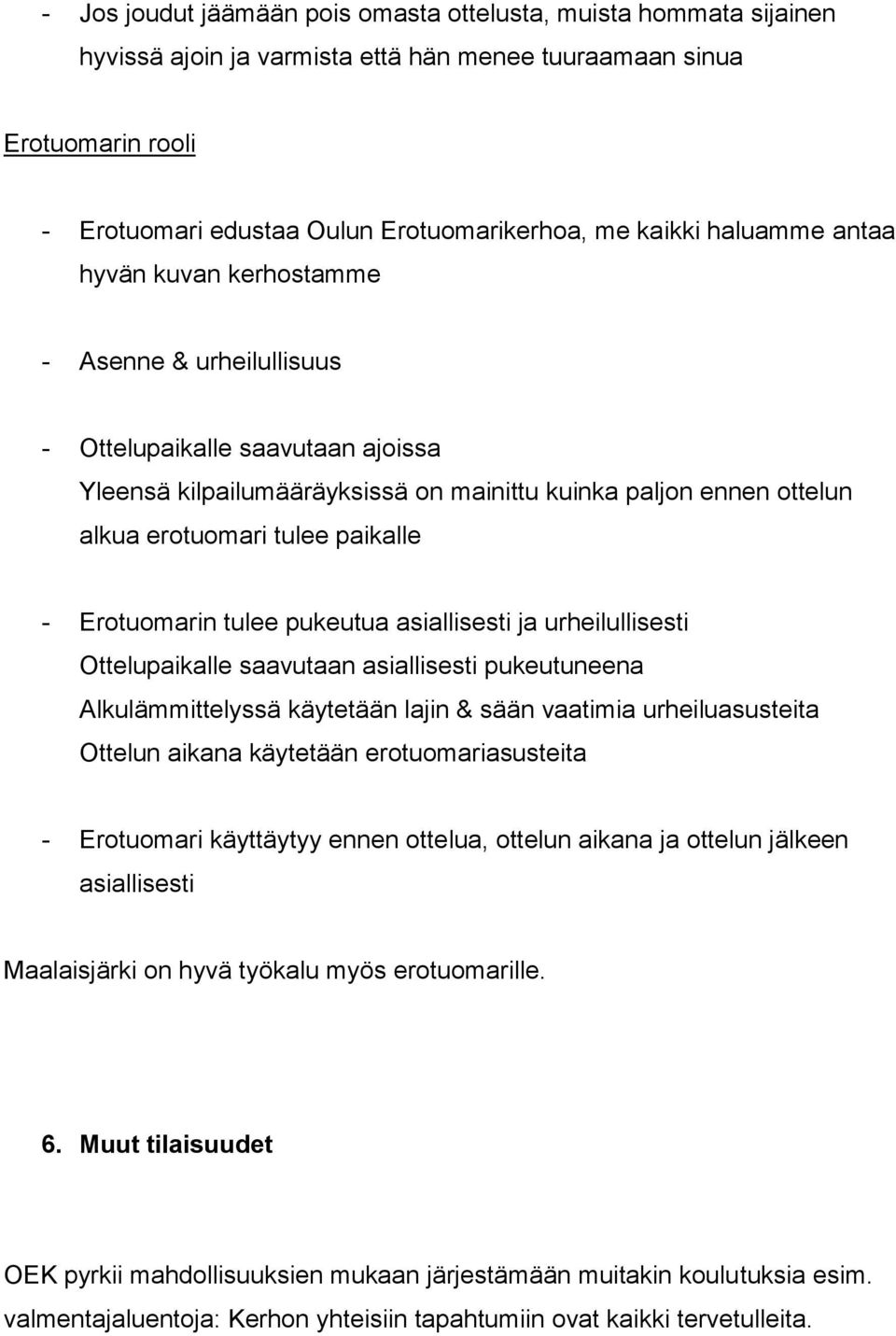 paikalle - Erotuomarin tulee pukeutua asiallisesti ja urheilullisesti Ottelupaikalle saavutaan asiallisesti pukeutuneena Alkulämmittelyssä käytetään lajin & sään vaatimia urheiluasusteita Ottelun