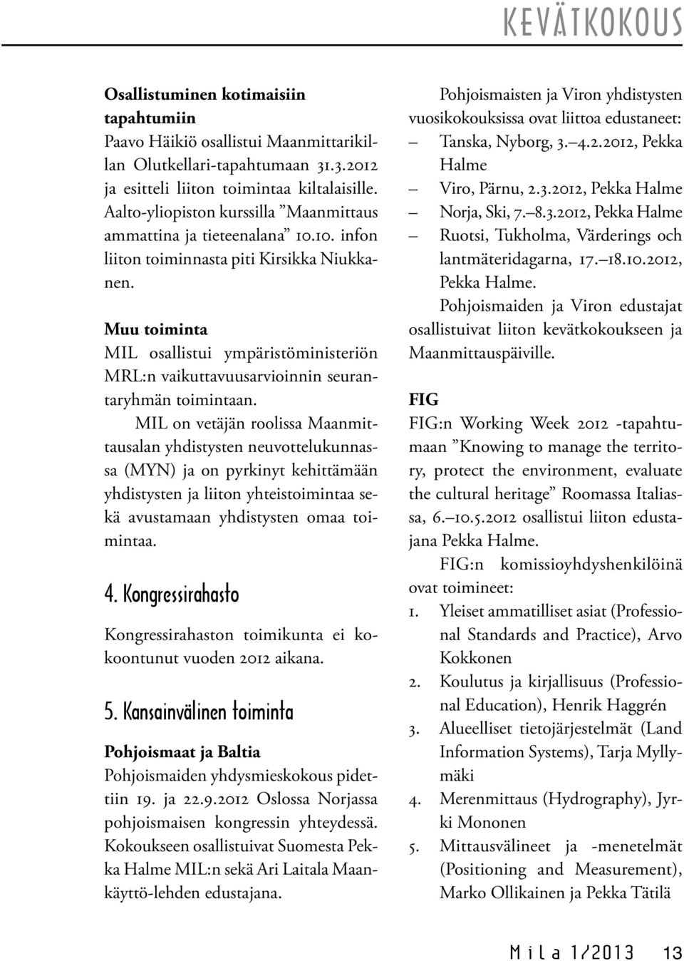 Muu toiminta MIL osallistui ympäristöministeriön MRL:n vaikuttavuusarvioinnin seurantaryhmän toimintaan.