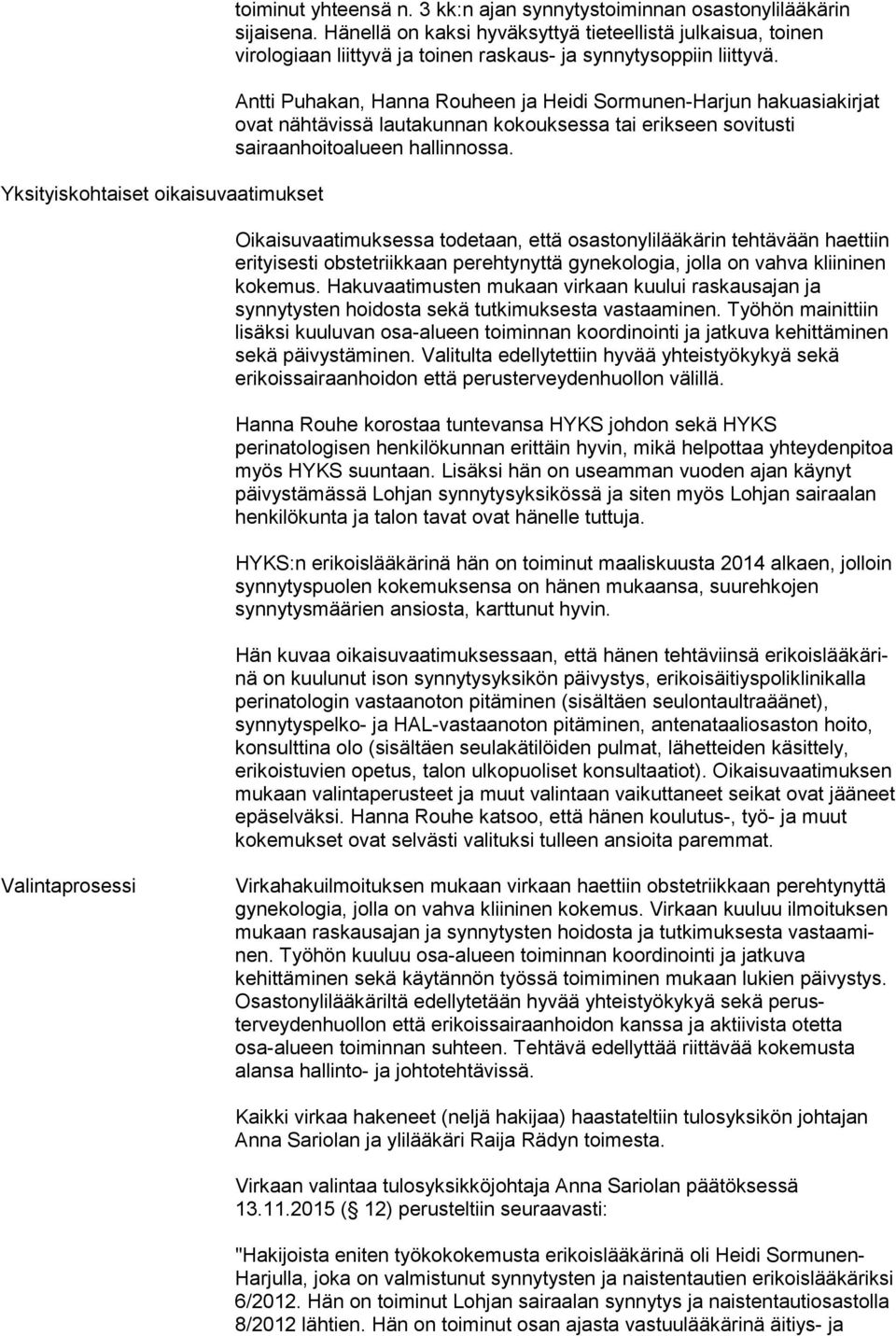 Antti Puhakan, Hanna Rouheen ja Heidi Sormunen-Harjun hakuasiakirjat ovat nähtävissä lautakunnan kokouksessa tai erikseen sovitusti sairaanhoitoalueen hallinnossa.