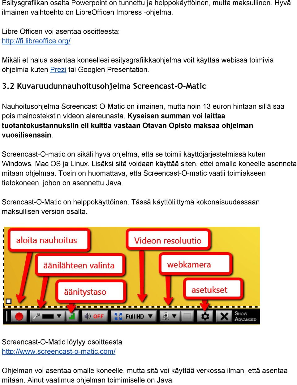 2 Kuvaruudunnauhoitusohjelma Screencast-O-Matic Nauhoitusohjelma Screencast O Matic on ilmainen, mutta noin 13 euron hintaan sillä saa pois mainostekstin videon alareunasta.