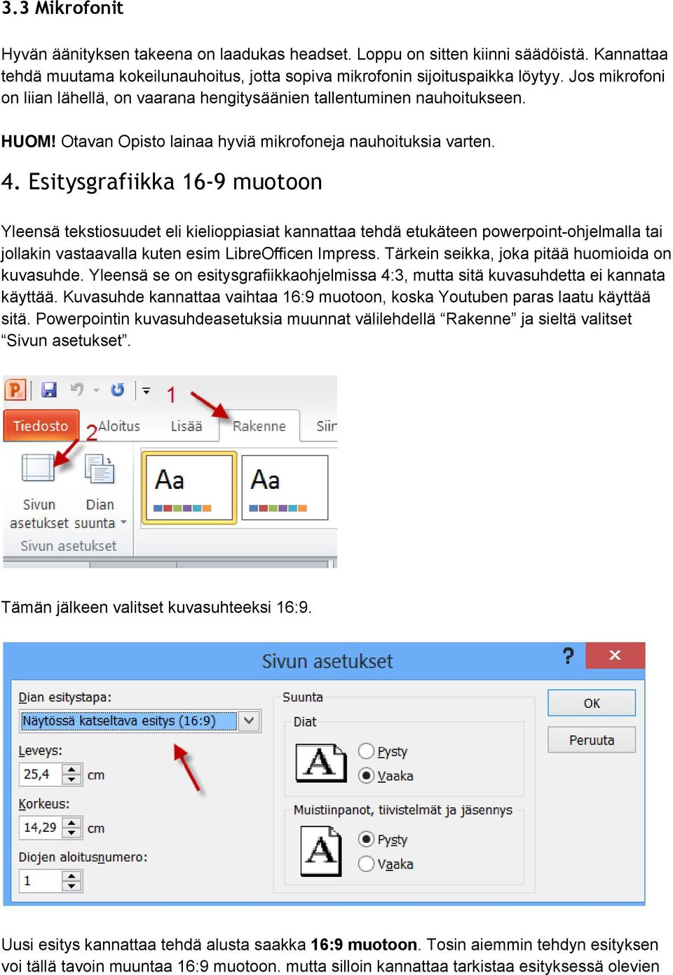 Esitysgrafiikka 16-9 muotoon Yleensä tekstiosuudet eli kielioppiasiat kannattaa tehdä etukäteen powerpoint ohjelmalla tai jollakin vastaavalla kuten esim LibreOfficen Impress.