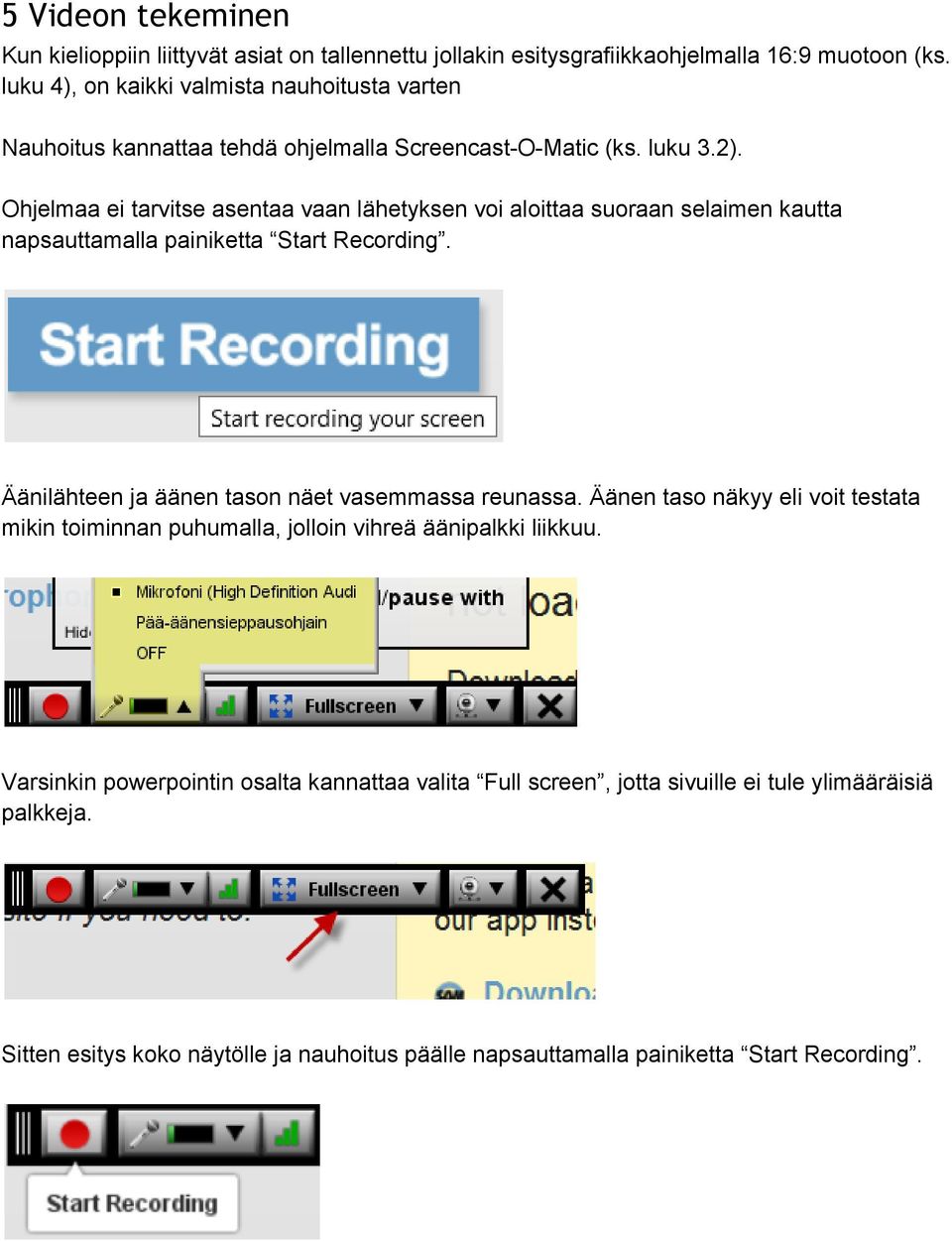 Ohjelmaa ei tarvitse asentaa vaan lähetyksen voi aloittaa suoraan selaimen kautta napsauttamalla painiketta Start Recording. Äänilähteen ja äänen tason näet vasemmassa reunassa.