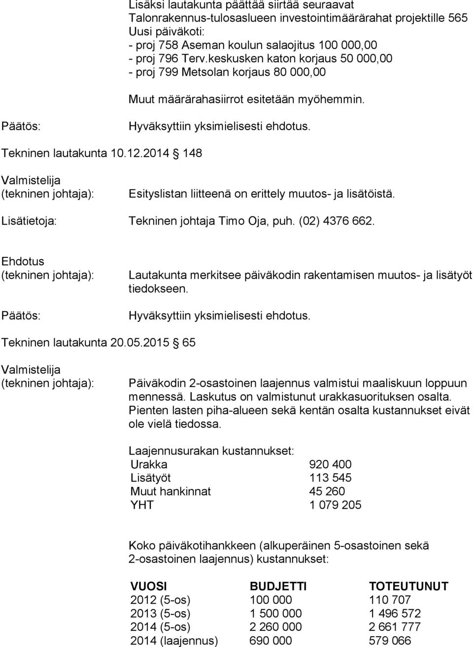 2014 148 Esityslistan liitteenä on erittely muutos- ja lisätöistä. Lautakunta merkitsee päiväkodin rakentamisen muutos- ja lisätyöt tiedokseen. Tekninen lautakunta 20.05.
