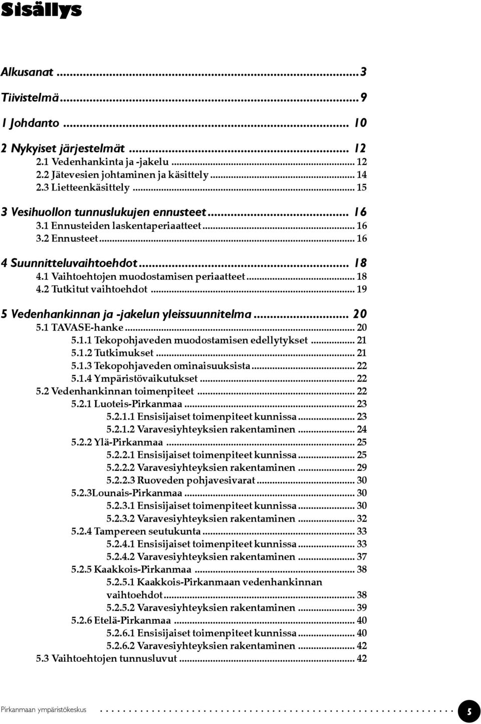 .. 19 5 Vedenhankinnan ja jakelun yleissuunnitelma... 20 5.1 TAVASE hanke... 20 5.1.1 Tekopohjaveden muodostamisen edellytykset... 21 5.1.2 Tutkimukset... 21 5.1.3 Tekopohjaveden ominaisuuksista.