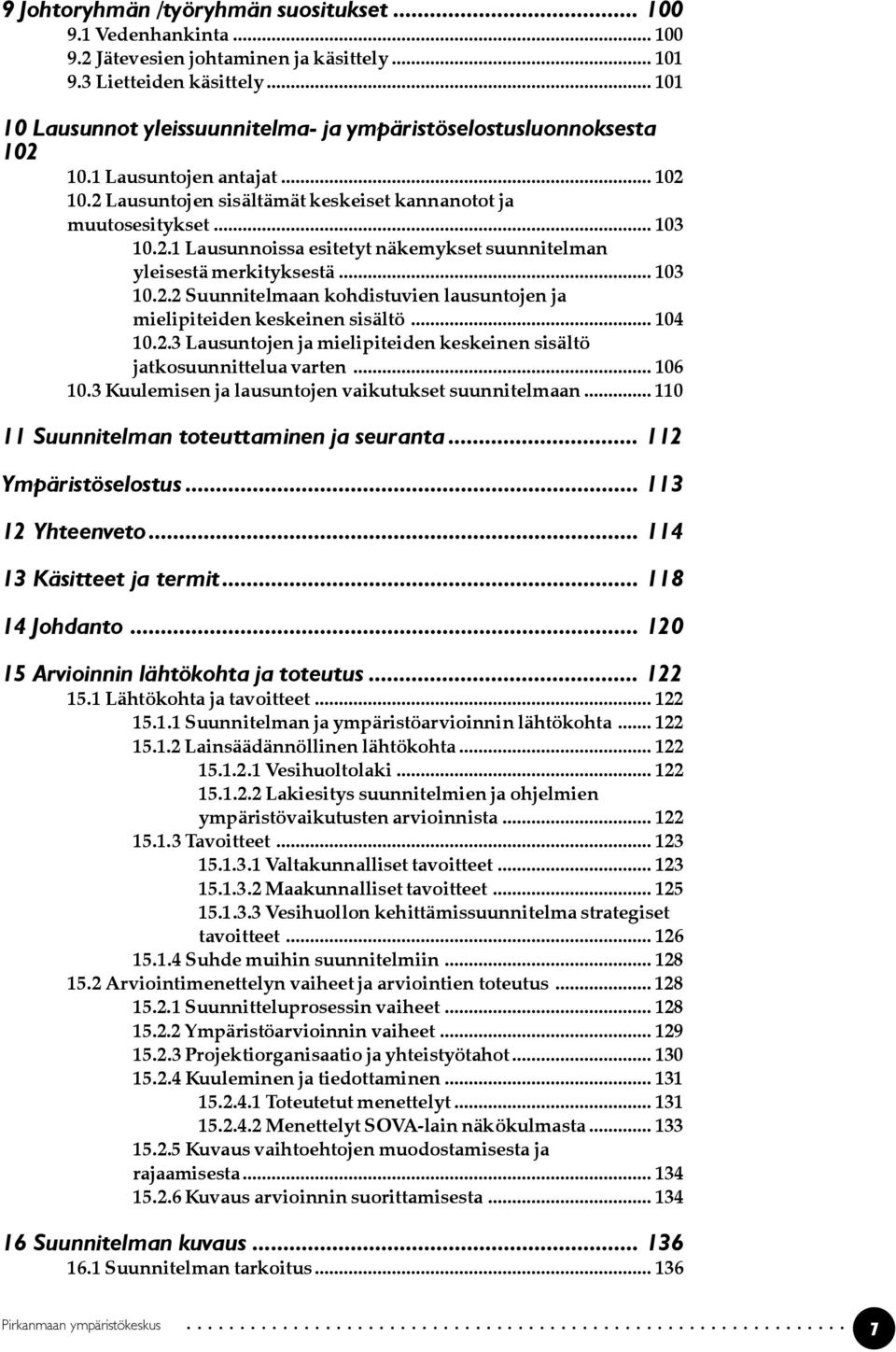 .. 103 10.2.2 Suunnitelmaan kohdistuvien lausuntojen ja mielipiteiden keskeinen sisältö... 104 10.2.3 Lausuntojen ja mielipiteiden keskeinen sisältö jatkosuunnittelua varten... 106 10.