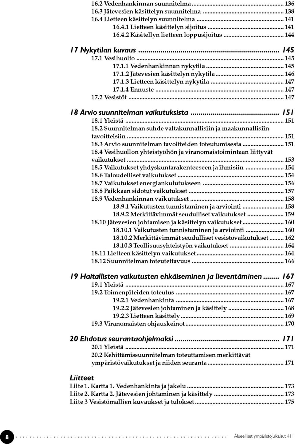 .. 147 17.2 Vesistöt... 147 18 Arvio suunnitelman vaikutuksista... 151 18.1 Yleistä... 151 18.2 Suunnitelman suhde valtakunnallisiin ja maakunnallisiin tavoitteisiin... 151 18.3 Arvio suunnitelman tavoitteiden toteutumisesta.