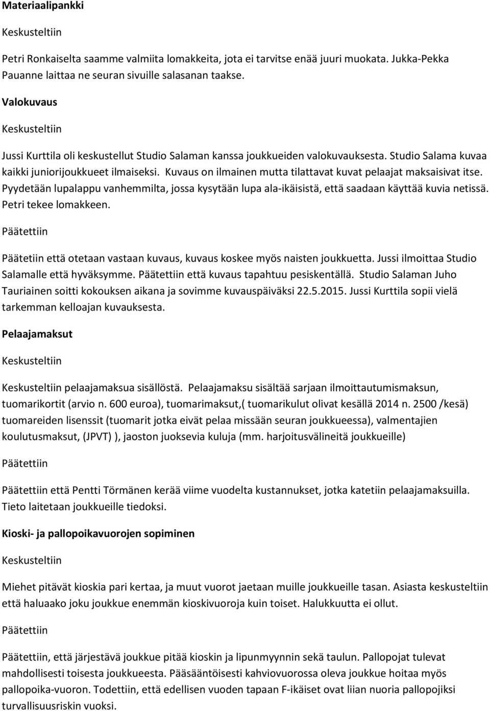 Kuvaus on ilmainen mutta tilattavat kuvat pelaajat maksaisivat itse. Pyydetään lupalappu vanhemmilta, jossa kysytään lupa ala-ikäisistä, että saadaan käyttää kuvia netissä. Petri tekee lomakkeen.