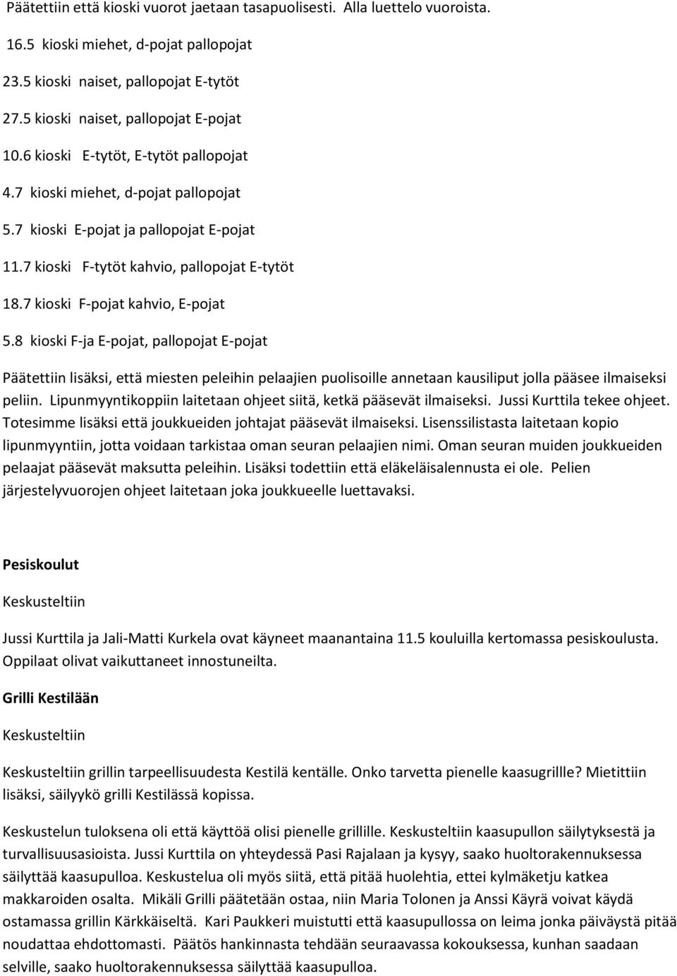 7 kioski F-pojat kahvio, E-pojat 5.8 kioski F-ja E-pojat, pallopojat E-pojat lisäksi, että miesten peleihin pelaajien puolisoille annetaan kausiliput jolla pääsee ilmaiseksi peliin.