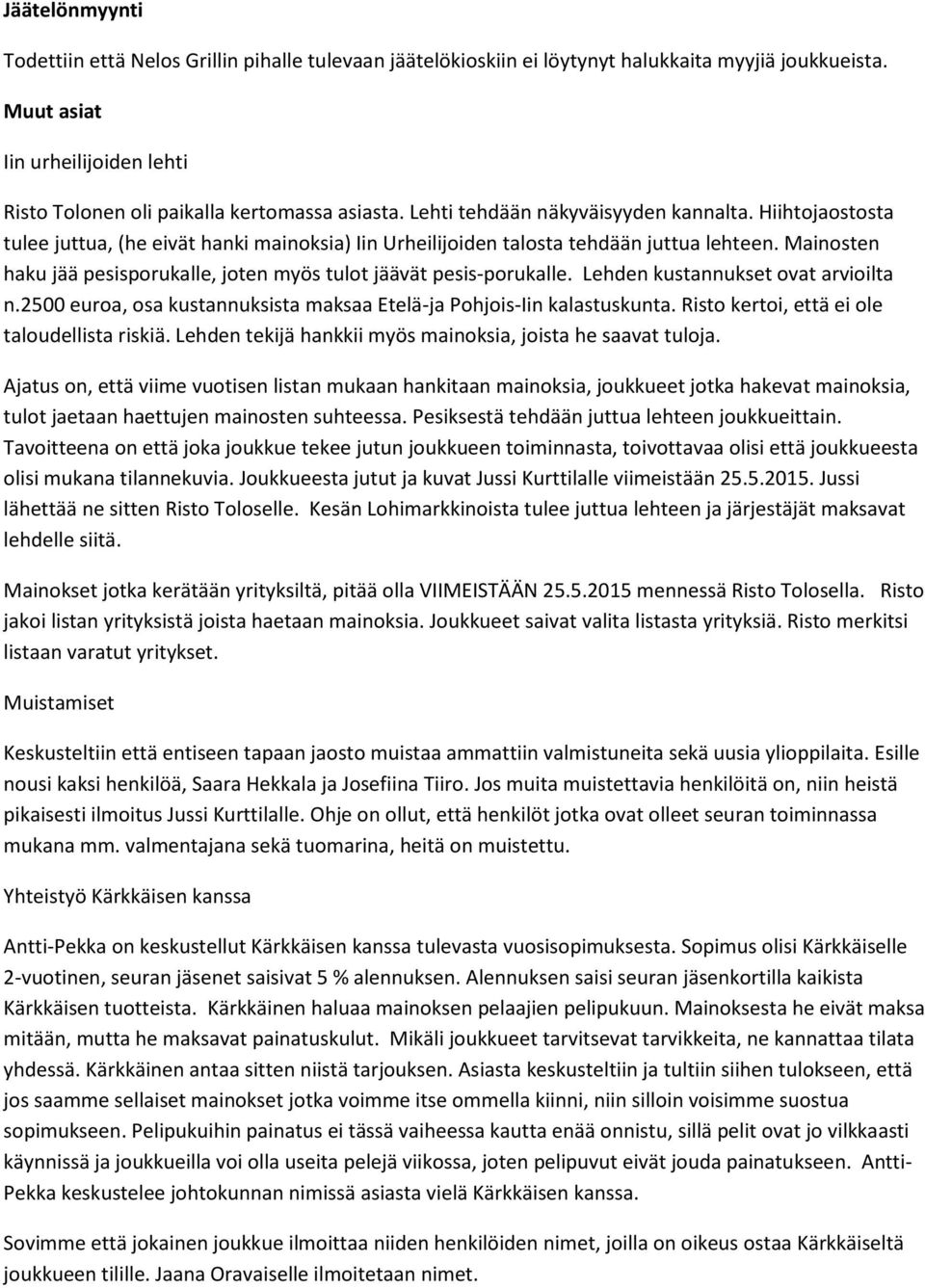 Hiihtojaostosta tulee juttua, (he eivät hanki mainoksia) Iin Urheilijoiden talosta tehdään juttua lehteen. Mainosten haku jää pesisporukalle, joten myös tulot jäävät pesis-porukalle.