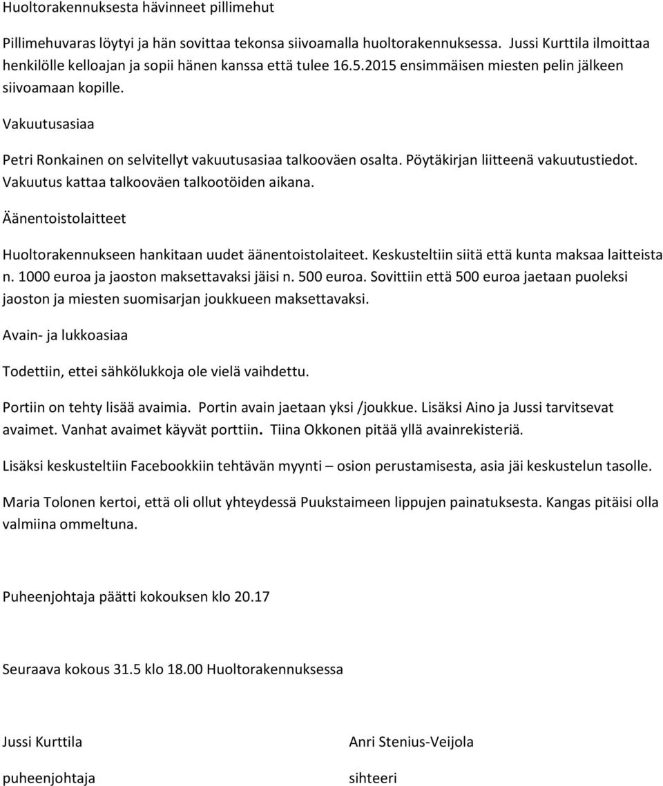 Vakuutusasiaa Petri Ronkainen on selvitellyt vakuutusasiaa talkooväen osalta. Pöytäkirjan liitteenä vakuutustiedot. Vakuutus kattaa talkooväen talkootöiden aikana.