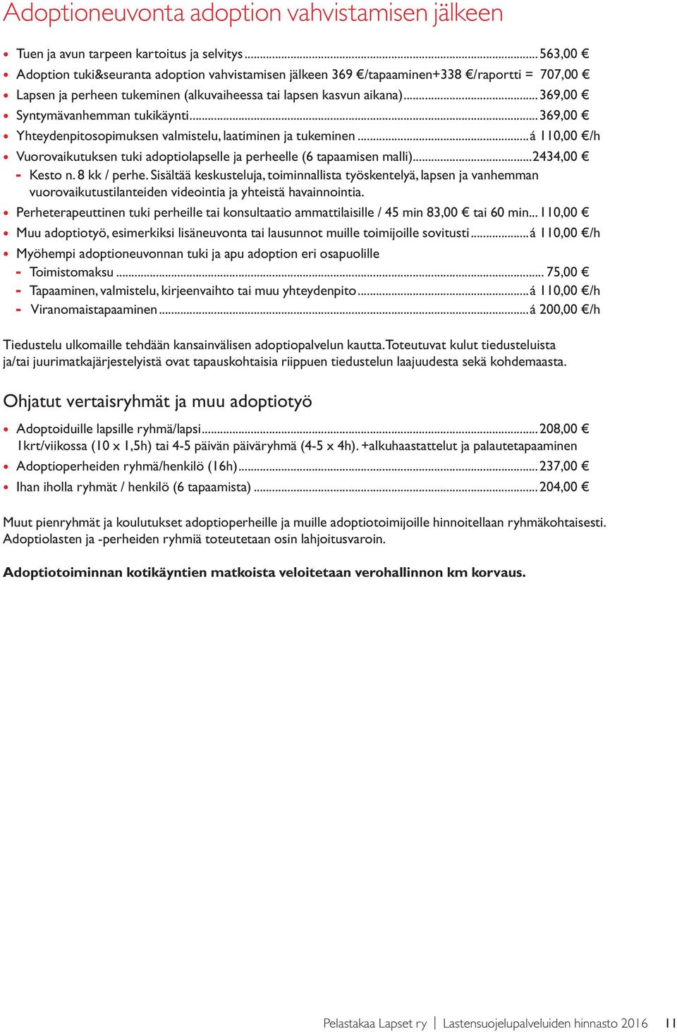 ..369,00 Syntymävanhemman tukikäynti...369,00 Yhteydenpitosopimuksen valmistelu, laatiminen ja tukeminen...á 110,00 /h Vuorovaikutuksen tuki adoptiolapselle ja perheelle (6 tapaamisen malli).