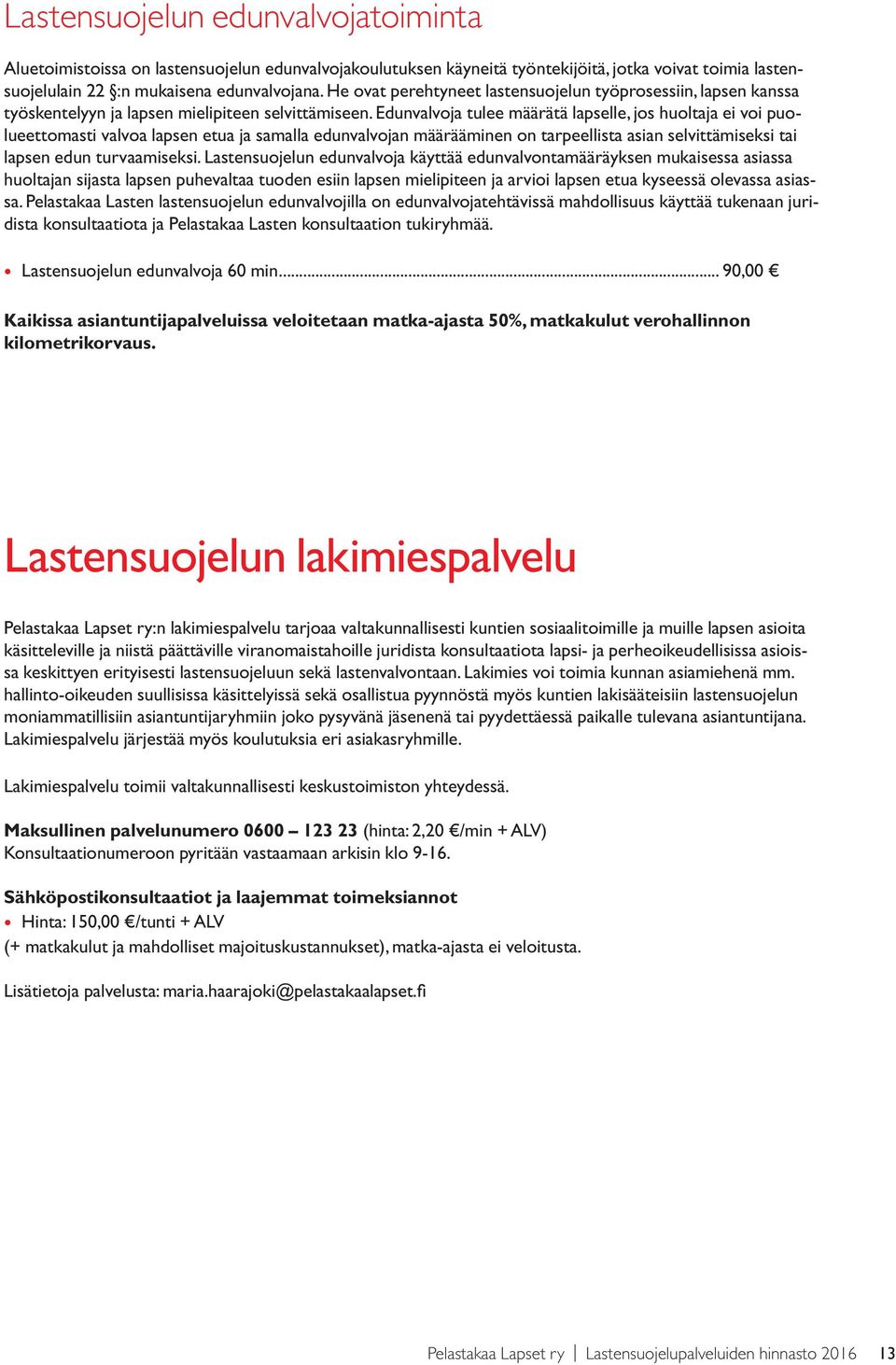 Edunvalvoja tulee määrätä lapselle, jos huoltaja ei voi puolueettomasti valvoa lapsen etua ja samalla edunvalvojan määrääminen on tarpeellista asian selvittämiseksi tai lapsen edun turvaamiseksi.