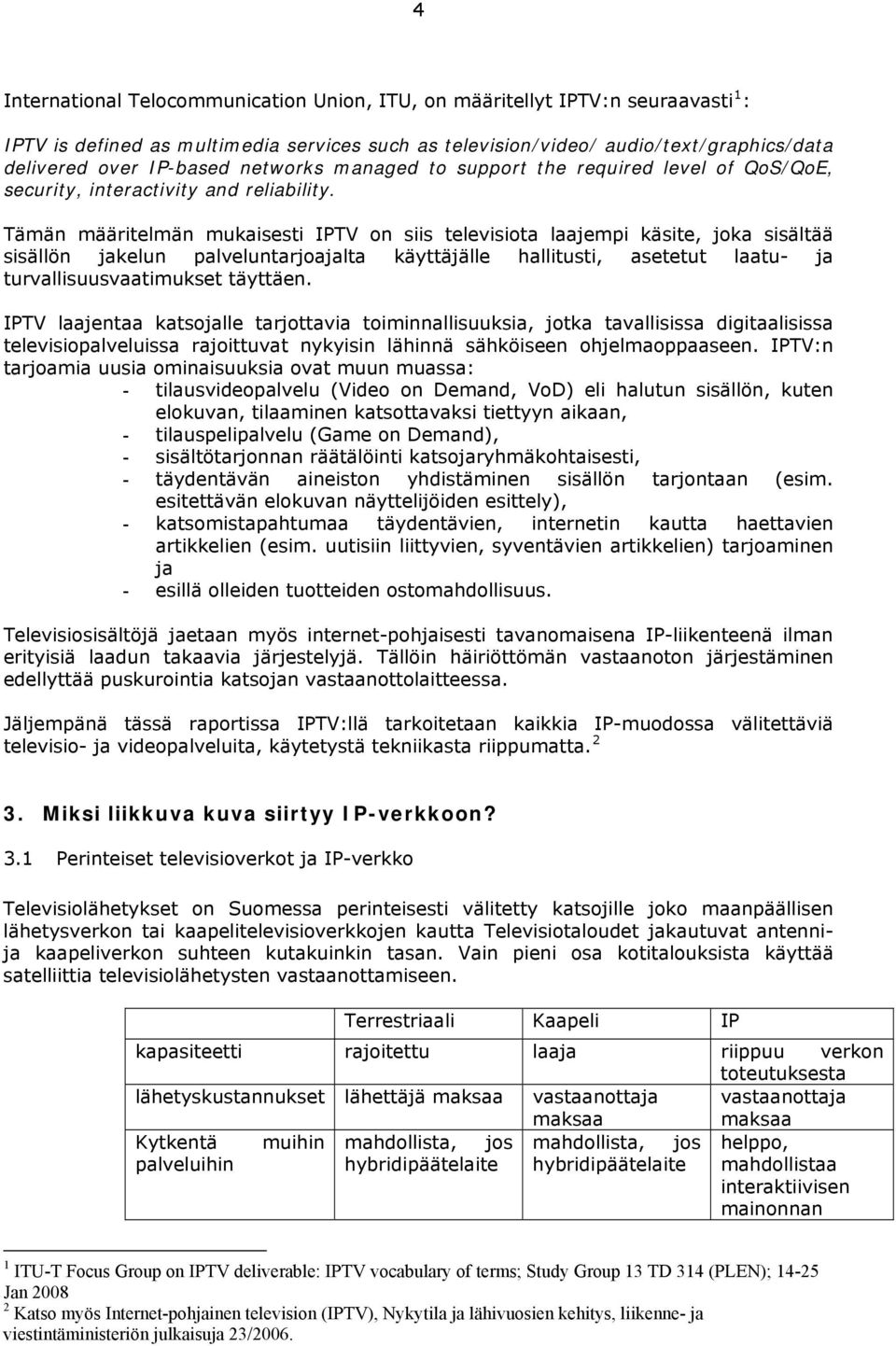 Tämän määritelmän mukaisesti IPTV on siis televisiota laajempi käsite, joka sisältää sisällön jakelun palveluntarjoajalta käyttäjälle hallitusti, asetetut laatu- ja turvallisuusvaatimukset täyttäen.