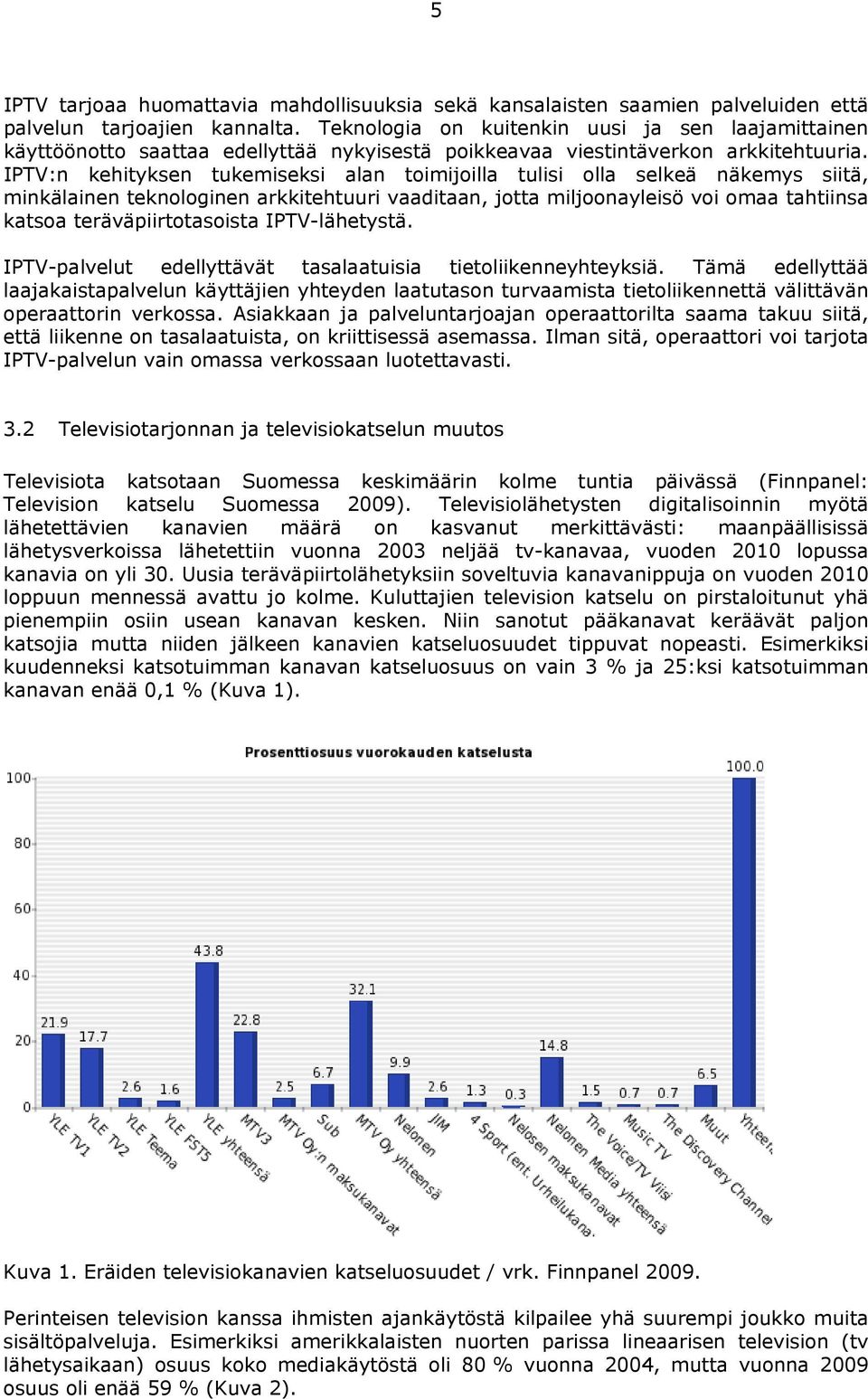 IPTV:n kehityksen tukemiseksi alan toimijoilla tulisi olla selkeä näkemys siitä, minkälainen teknologinen arkkitehtuuri vaaditaan, jotta miljoonayleisö voi omaa tahtiinsa katsoa teräväpiirtotasoista