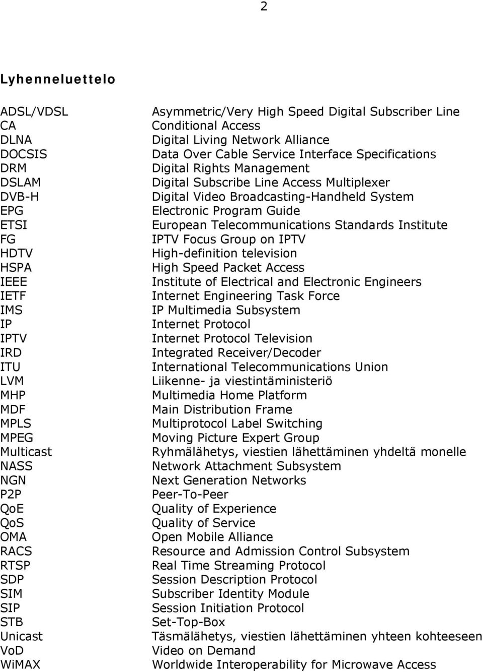 Digital Subscribe Line Access Multiplexer Digital Video Broadcasting-Handheld System Electronic Program Guide European Telecommunications Standards Institute IPTV Focus Group on IPTV High-definition