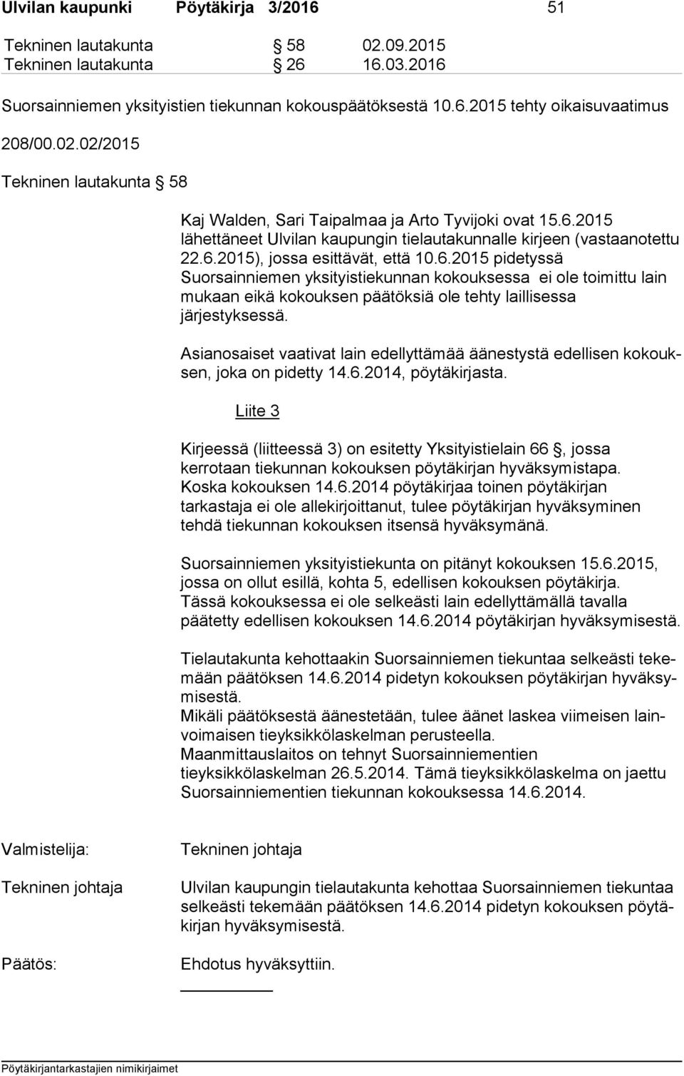 6.2015 pidetyssä Suorsainniemen yk si tyis tie kun nan kokouksessa ei ole toimittu lain mukaan eikä kokouksen pää tök siä ole tehty laillisessa järjestyksessä.