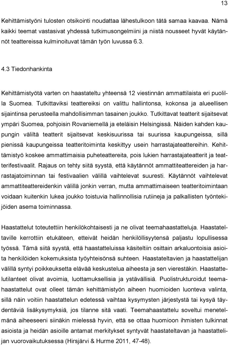 3 Tiedonhankinta Kehittämistyötä varten on haastateltu yhteensä 12 viestinnän ammattilaista eri puolilla Suomea.