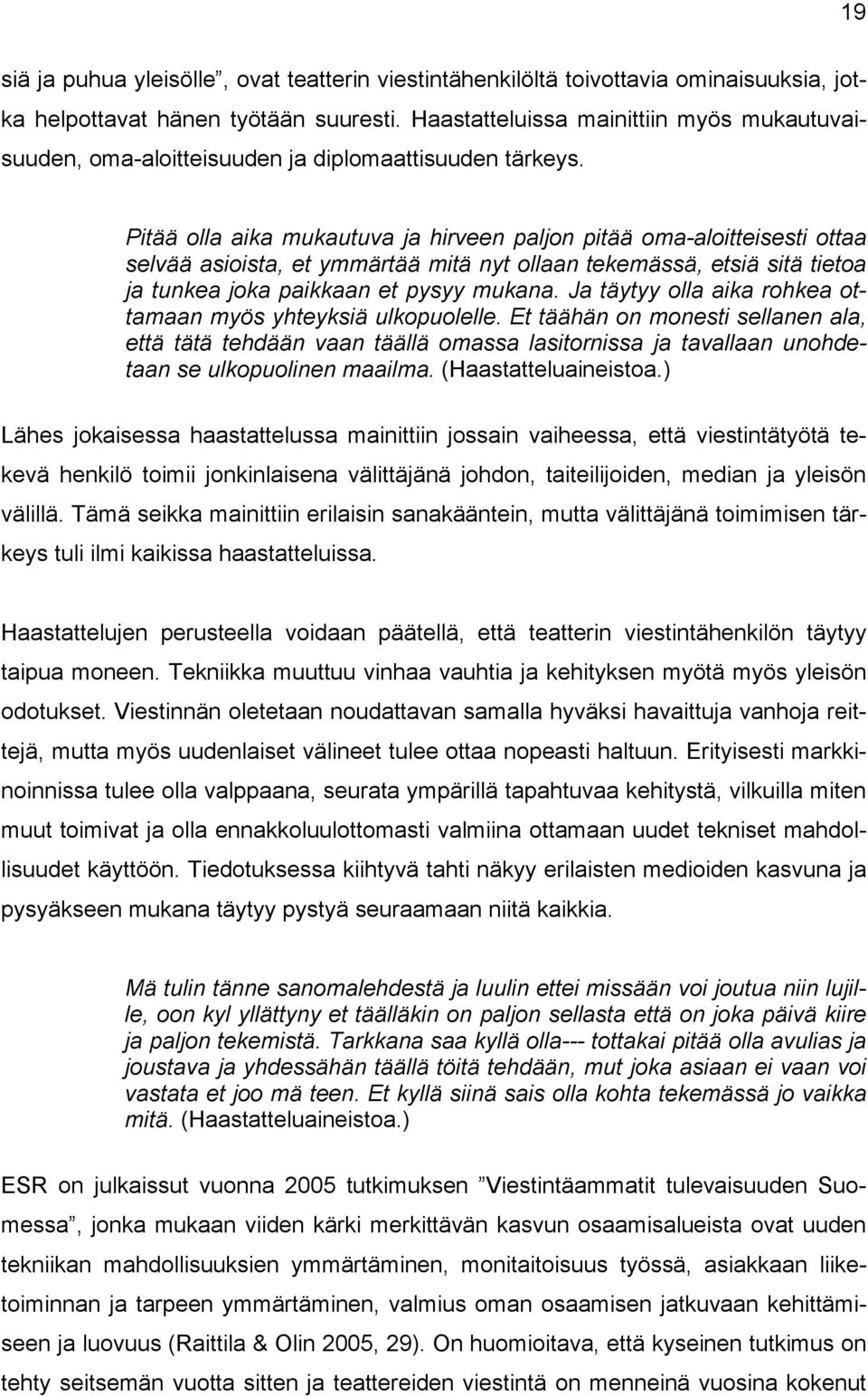 Pitää olla aika mukautuva ja hirveen paljon pitää oma-aloitteisesti ottaa selvää asioista, et ymmärtää mitä nyt ollaan tekemässä, etsiä sitä tietoa ja tunkea joka paikkaan et pysyy mukana.