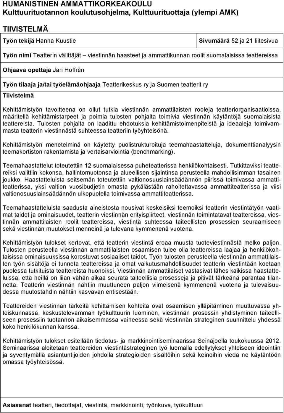 Kehittämistyön tavoitteena on ollut tutkia viestinnän ammattilaisten rooleja teatteriorganisaatioissa, määritellä kehittämistarpeet ja poimia tulosten pohjalta toimivia viestinnän käytäntöjä