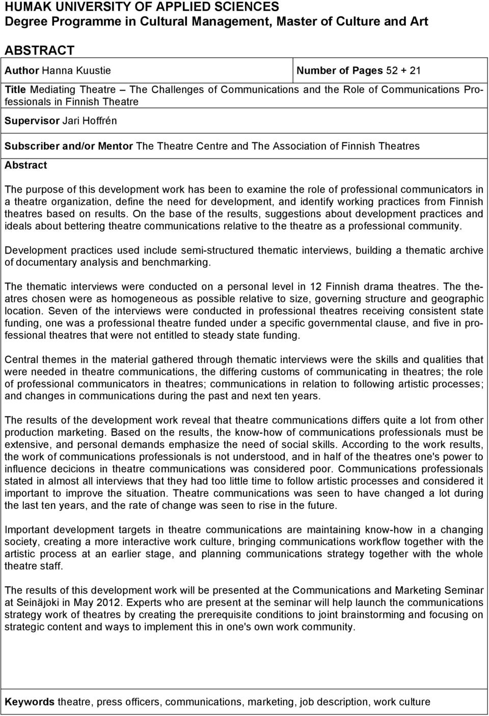 purpose of this development work has been to examine the role of professional communicators in a theatre organization, define the need for development, and identify working practices from Finnish