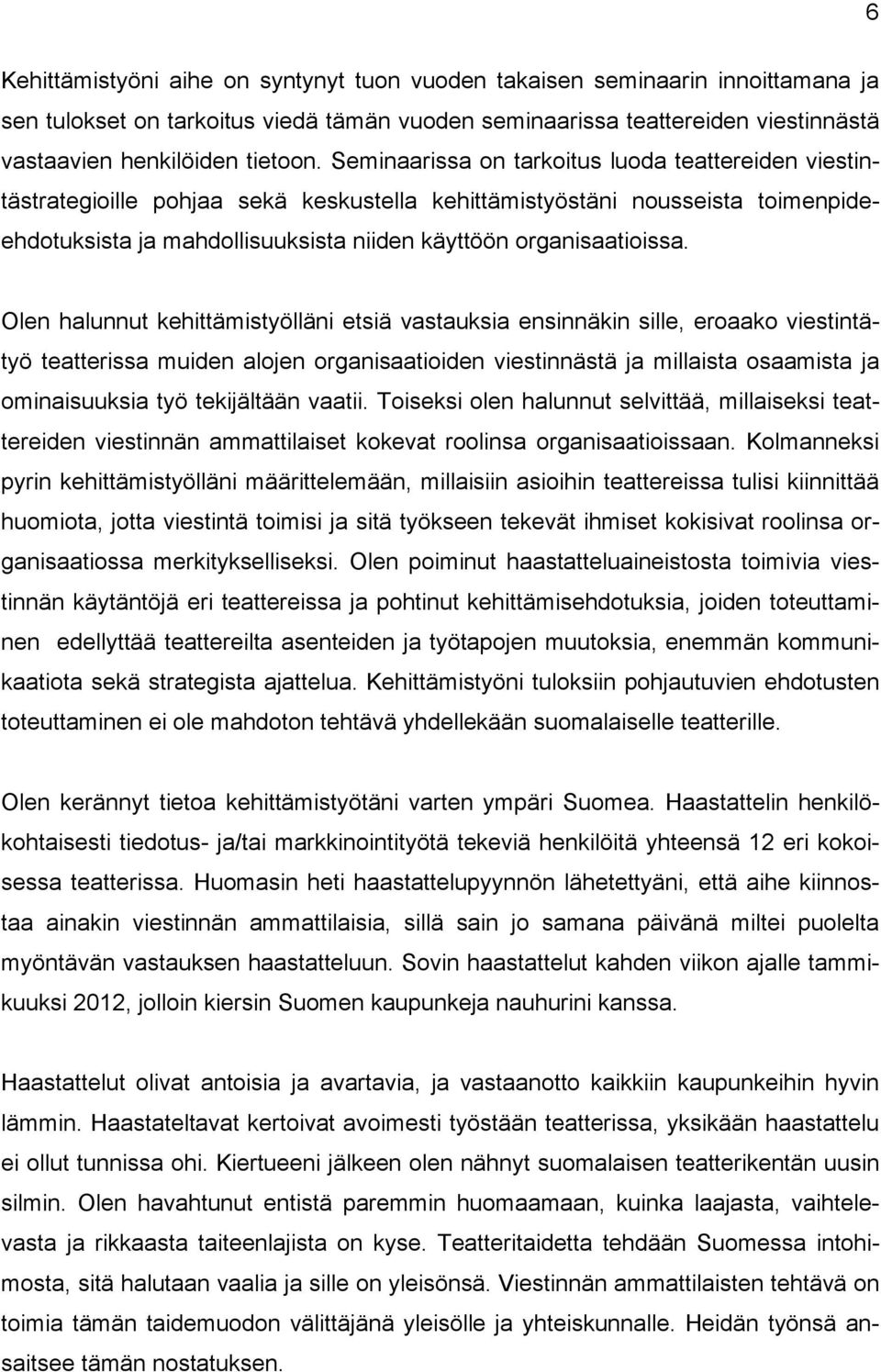 Olen halunnut kehittämistyölläni etsiä vastauksia ensinnäkin sille, eroaako viestintätyö teatterissa muiden alojen organisaatioiden viestinnästä ja millaista osaamista ja ominaisuuksia työ