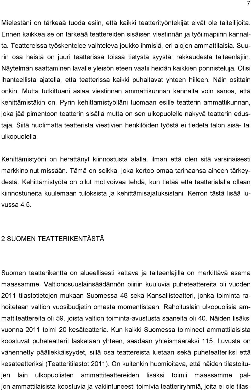 Näytelmän saattaminen lavalle yleisön eteen vaatii heidän kaikkien ponnisteluja. Olisi ihanteellista ajatella, että teatterissa kaikki puhaltavat yhteen hiileen. Näin osittain onkin.