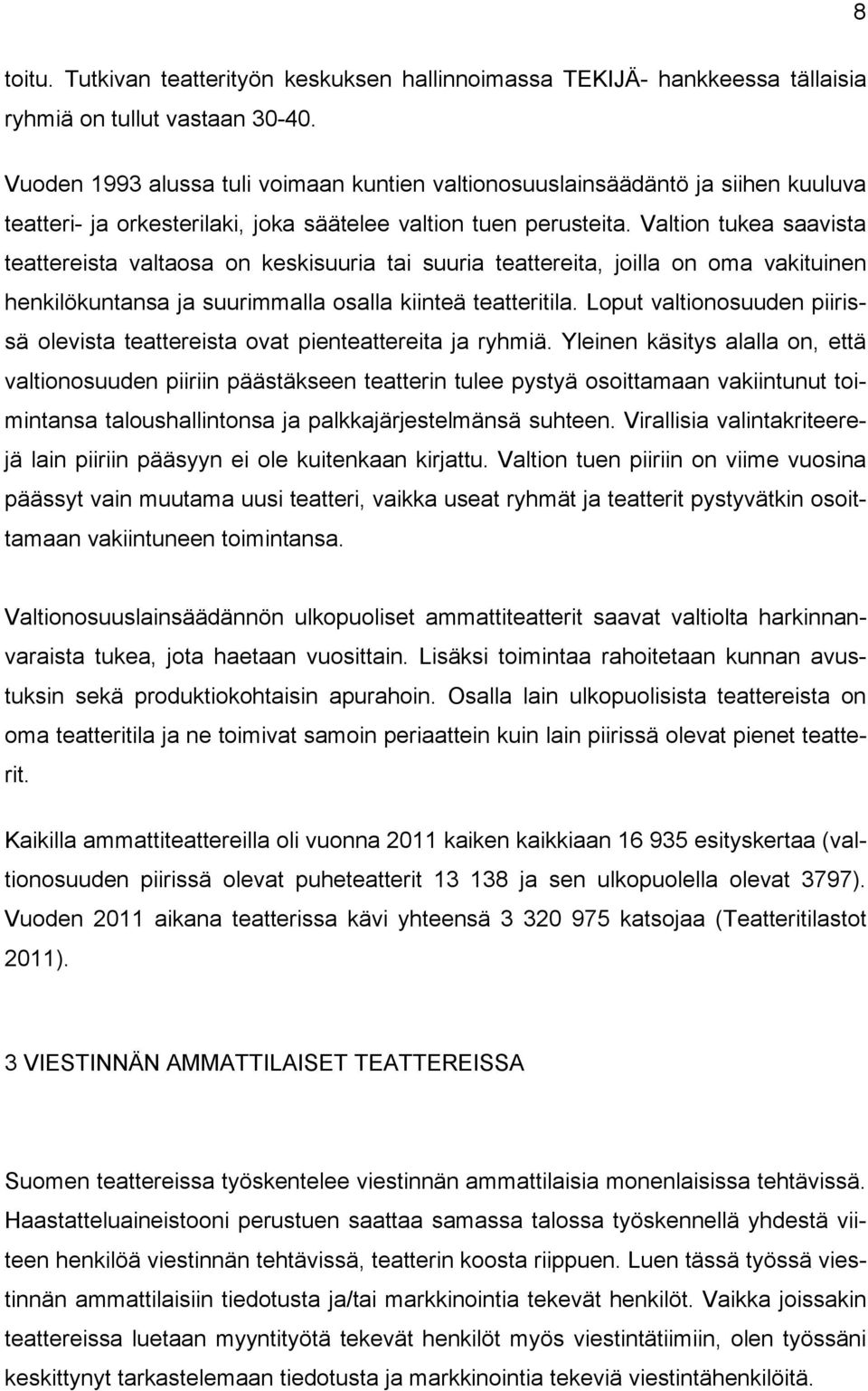 Valtion tukea saavista teattereista valtaosa on keskisuuria tai suuria teattereita, joilla on oma vakituinen henkilökuntansa ja suurimmalla osalla kiinteä teatteritila.