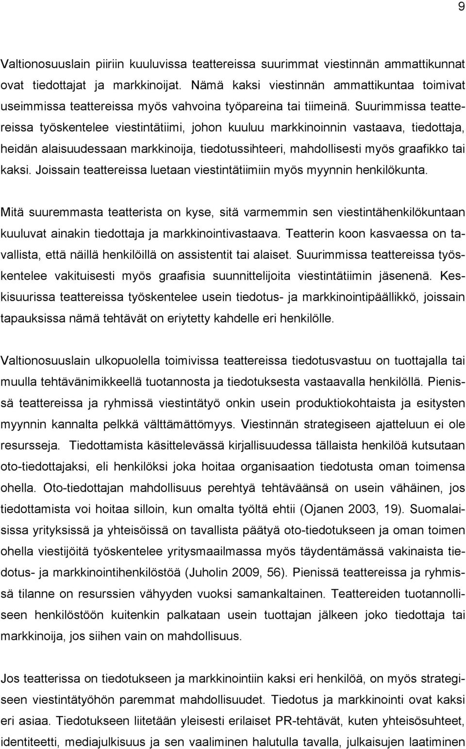 Suurimmissa teattereissa työskentelee viestintätiimi, johon kuuluu markkinoinnin vastaava, tiedottaja, heidän alaisuudessaan markkinoija, tiedotussihteeri, mahdollisesti myös graafikko tai kaksi.