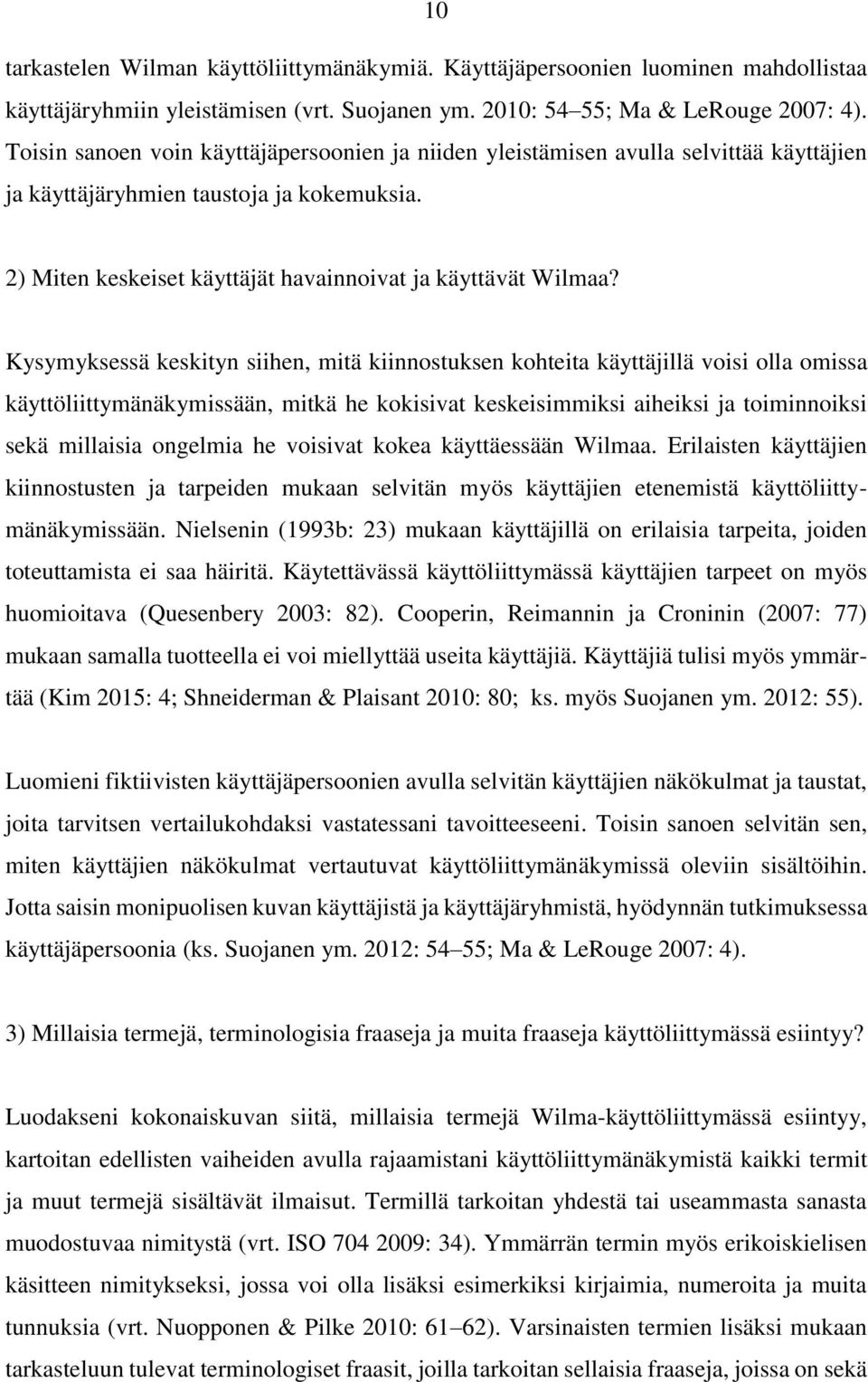 Kysymyksessä keskityn siihen, mitä kiinnostuksen kohteita käyttäjillä voisi olla omissa käyttöliittymänäkymissään, mitkä he kokisivat keskeisimmiksi aiheiksi ja toiminnoiksi sekä millaisia ongelmia