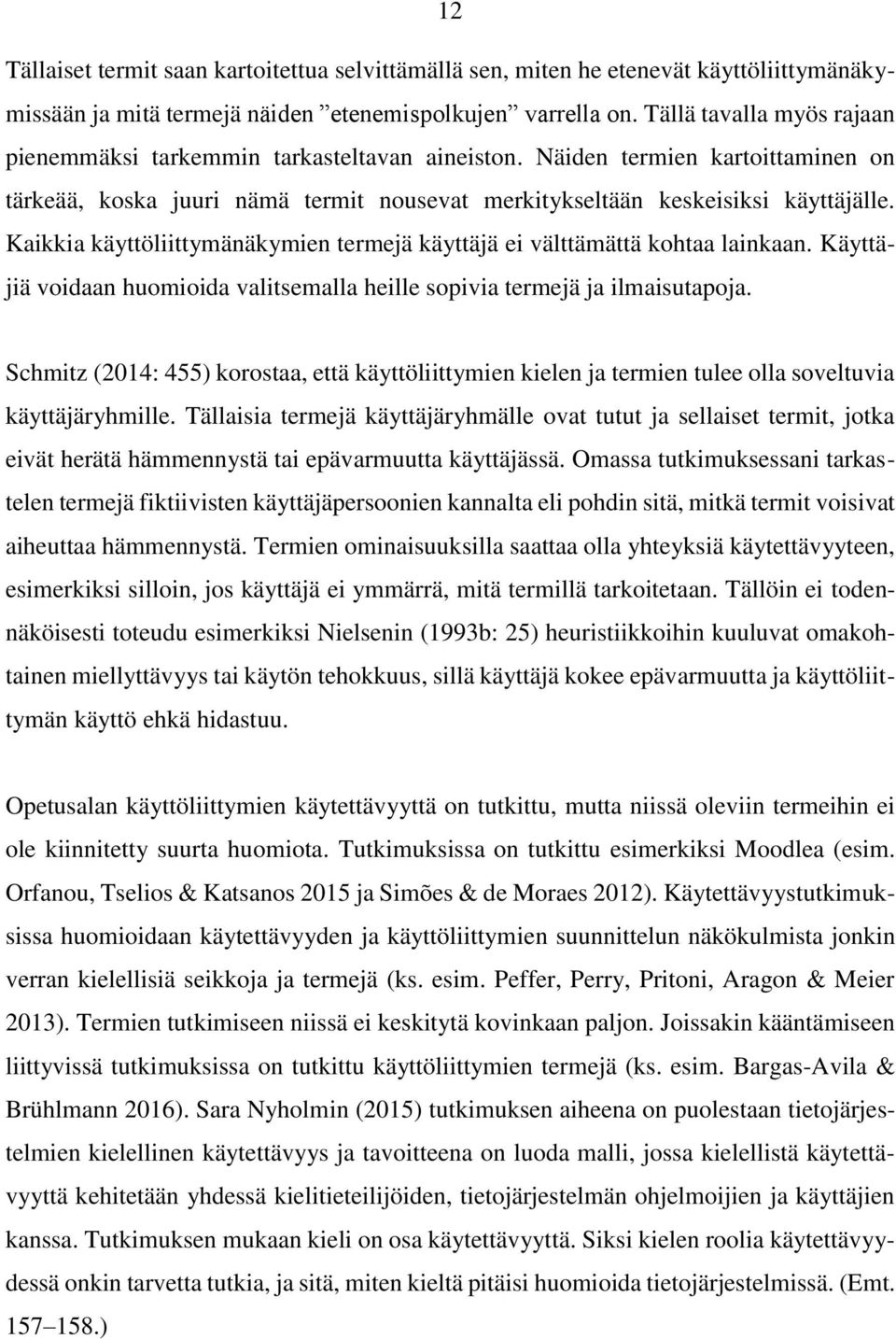 Kaikkia käyttöliittymänäkymien termejä käyttäjä ei välttämättä kohtaa lainkaan. Käyttäjiä voidaan huomioida valitsemalla heille sopivia termejä ja ilmaisutapoja.