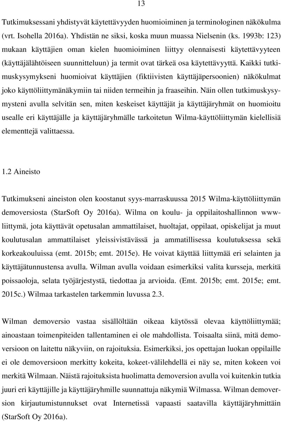 Kaikki tutkimuskysymykseni huomioivat käyttäjien (fiktiivisten käyttäjäpersoonien) näkökulmat joko käyttöliittymänäkymiin tai niiden termeihin ja fraaseihin.