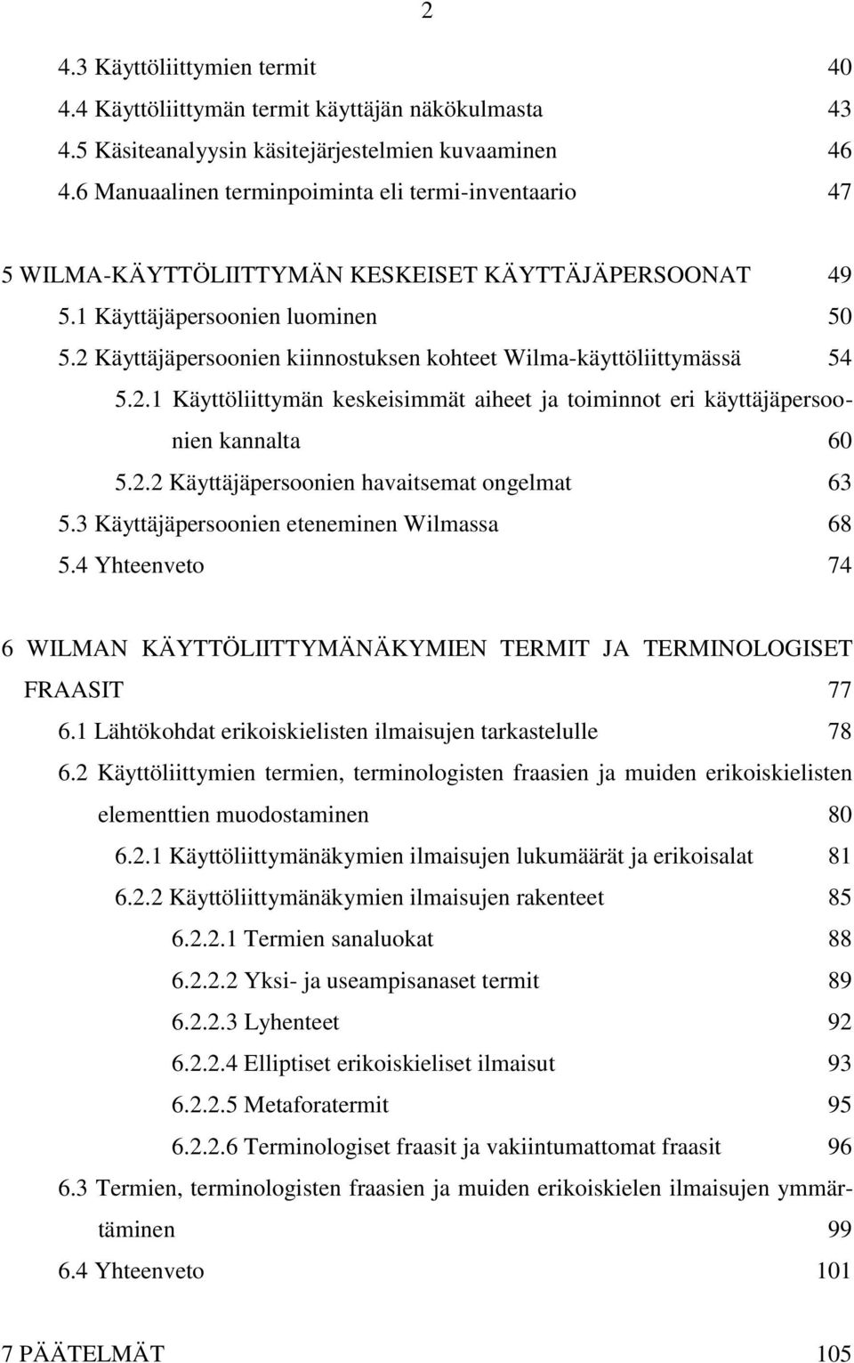 2 Käyttäjäpersoonien kiinnostuksen kohteet Wilma-käyttöliittymässä 54 5.2.1 Käyttöliittymän keskeisimmät aiheet ja toiminnot eri käyttäjäpersoonien kannalta 60 5.2.2 Käyttäjäpersoonien havaitsemat ongelmat 63 5.