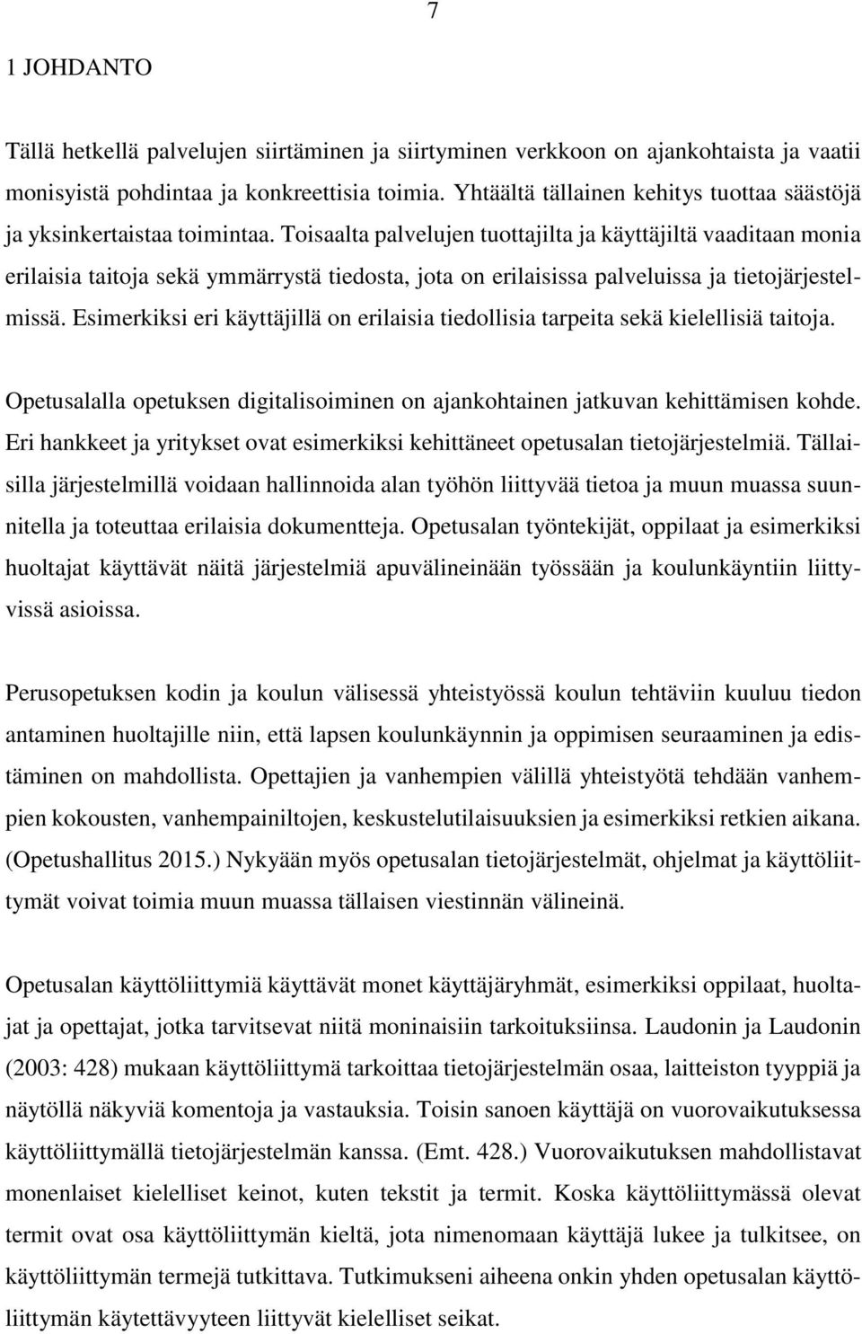 Toisaalta palvelujen tuottajilta ja käyttäjiltä vaaditaan monia erilaisia taitoja sekä ymmärrystä tiedosta, jota on erilaisissa palveluissa ja tietojärjestelmissä.