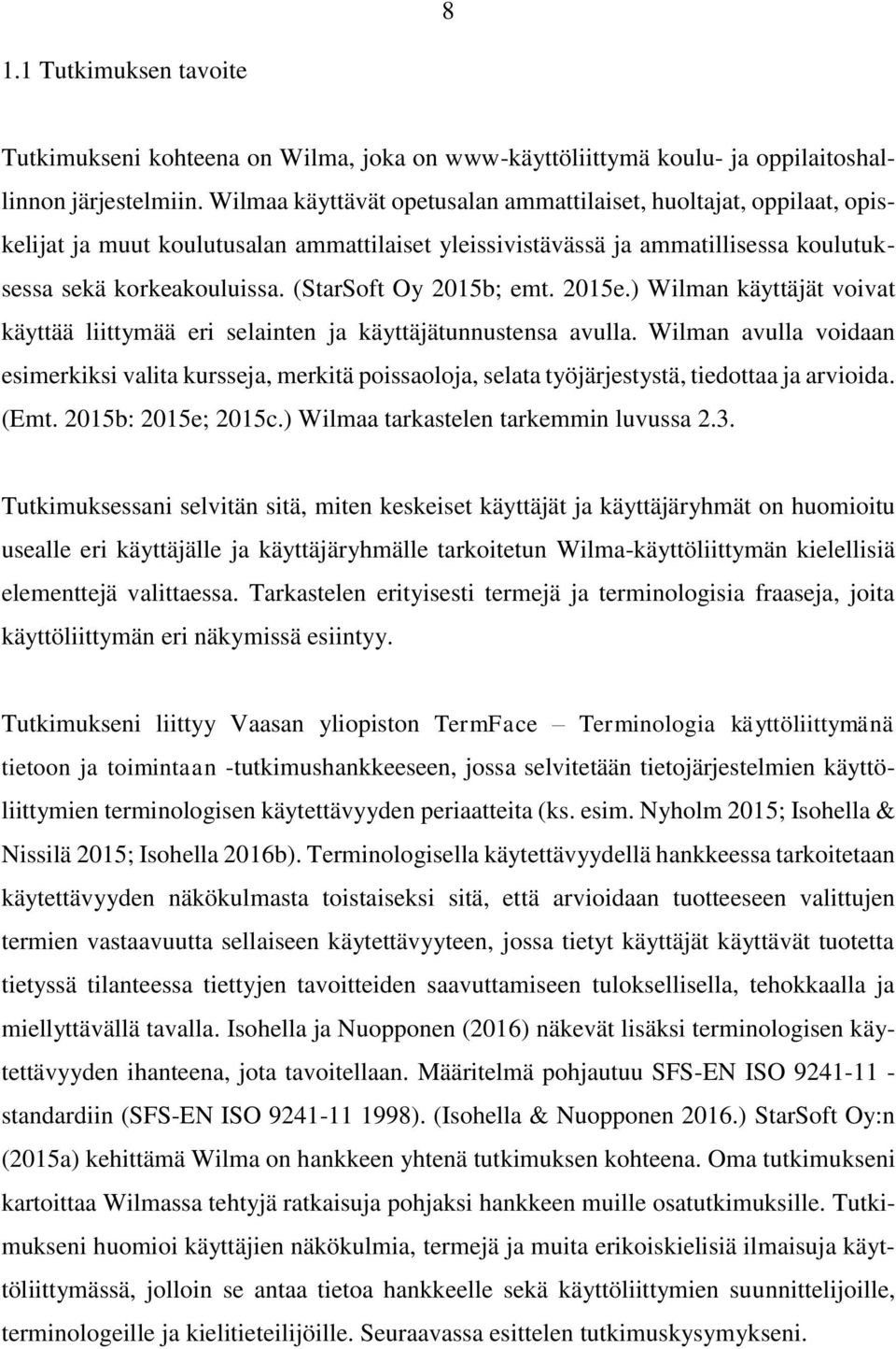 (StarSoft Oy 2015b; emt. 2015e.) Wilman käyttäjät voivat käyttää liittymää eri selainten ja käyttäjätunnustensa avulla.