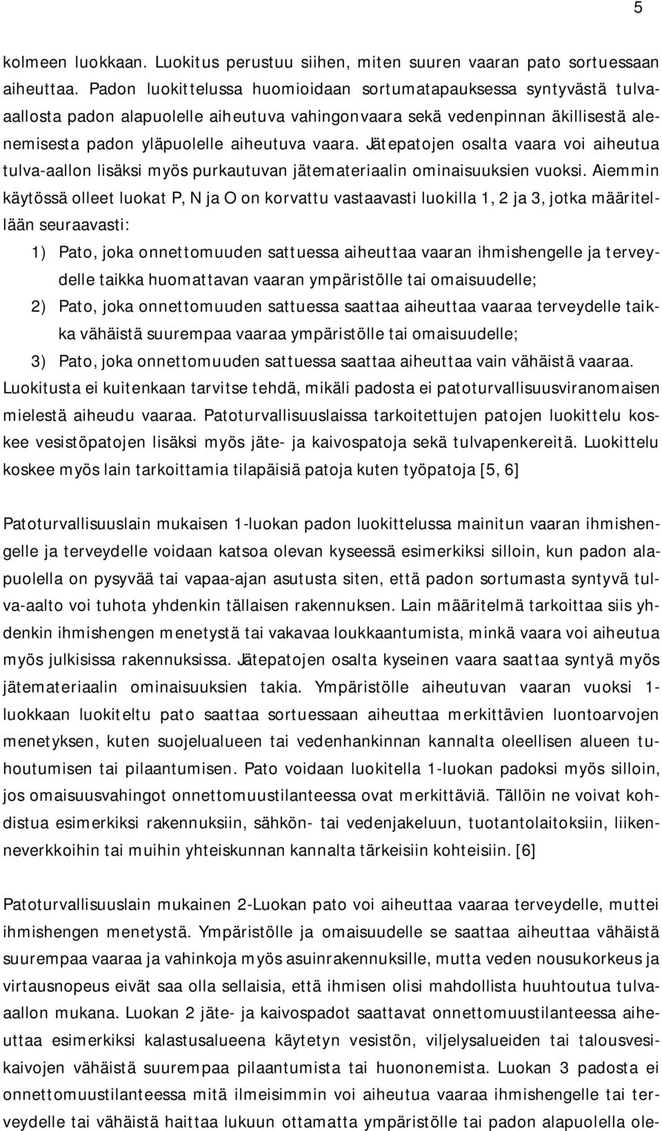 Jätepatojen osalta vaara voi aiheutua tulva-aallon lisäksi myös purkautuvan jätemateriaalin ominaisuuksien vuoksi.