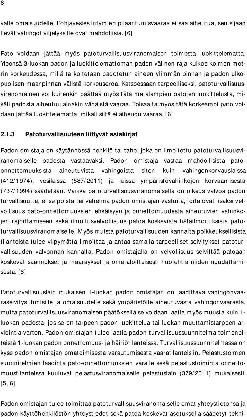 Yleensä 3-luokan padon ja luokittelemattoman padon välinen raja kulkee kolmen metrin korkeudessa, millä tarkoitetaan padotetun aineen ylimmän pinnan ja padon ulkopuolisen maanpinnan välistä