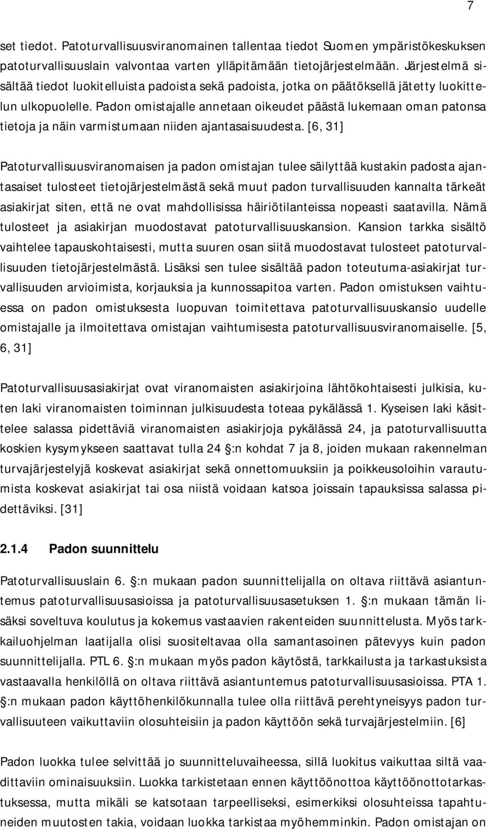 Padon omistajalle annetaan oikeudet päästä lukemaan oman patonsa tietoja ja näin varmistumaan niiden ajantasaisuudesta.