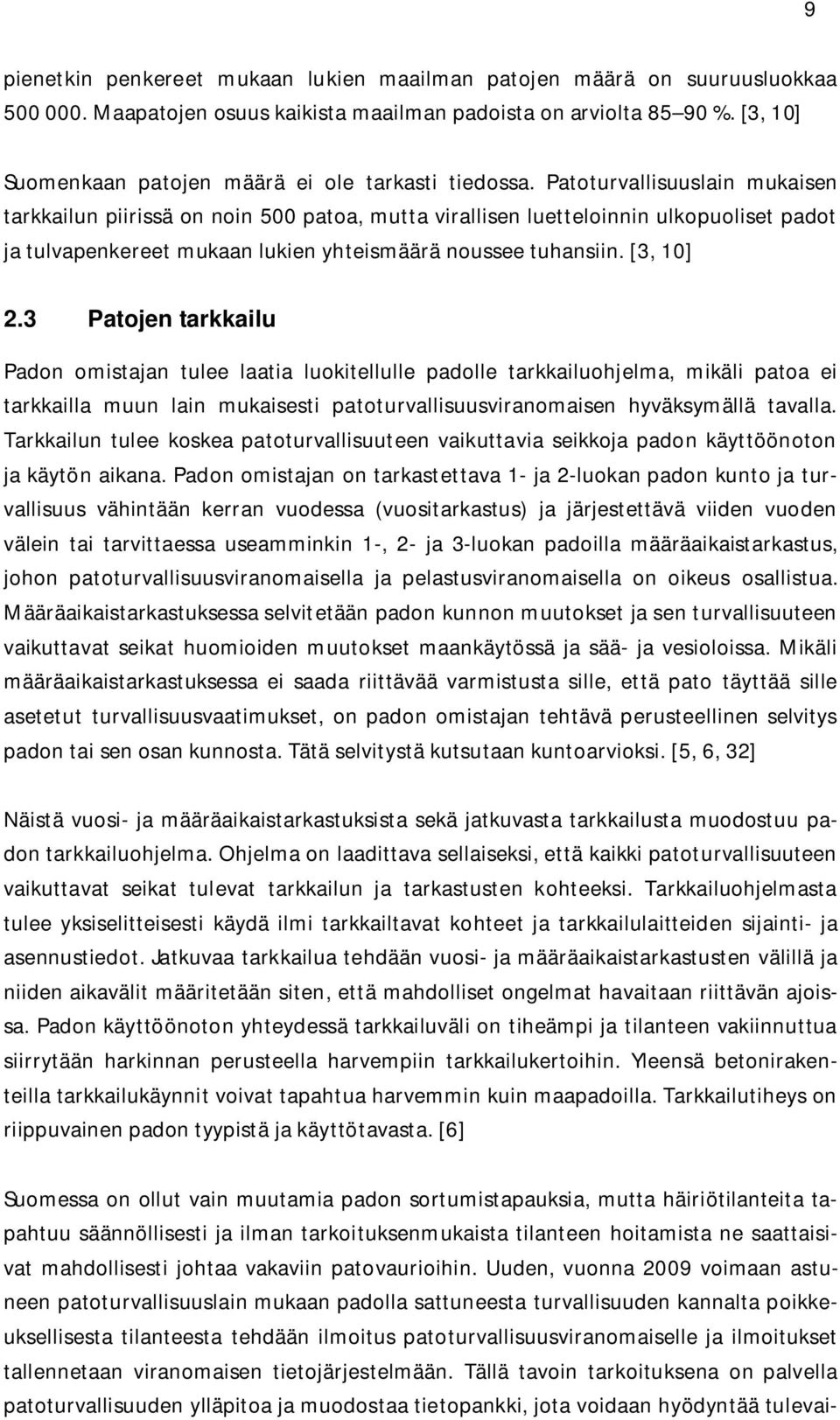 Patoturvallisuuslain mukaisen tarkkailun piirissä on noin 500 patoa, mutta virallisen luetteloinnin ulkopuoliset padot ja tulvapenkereet mukaan lukien yhteismäärä noussee tuhansiin. [3, 10] 2.