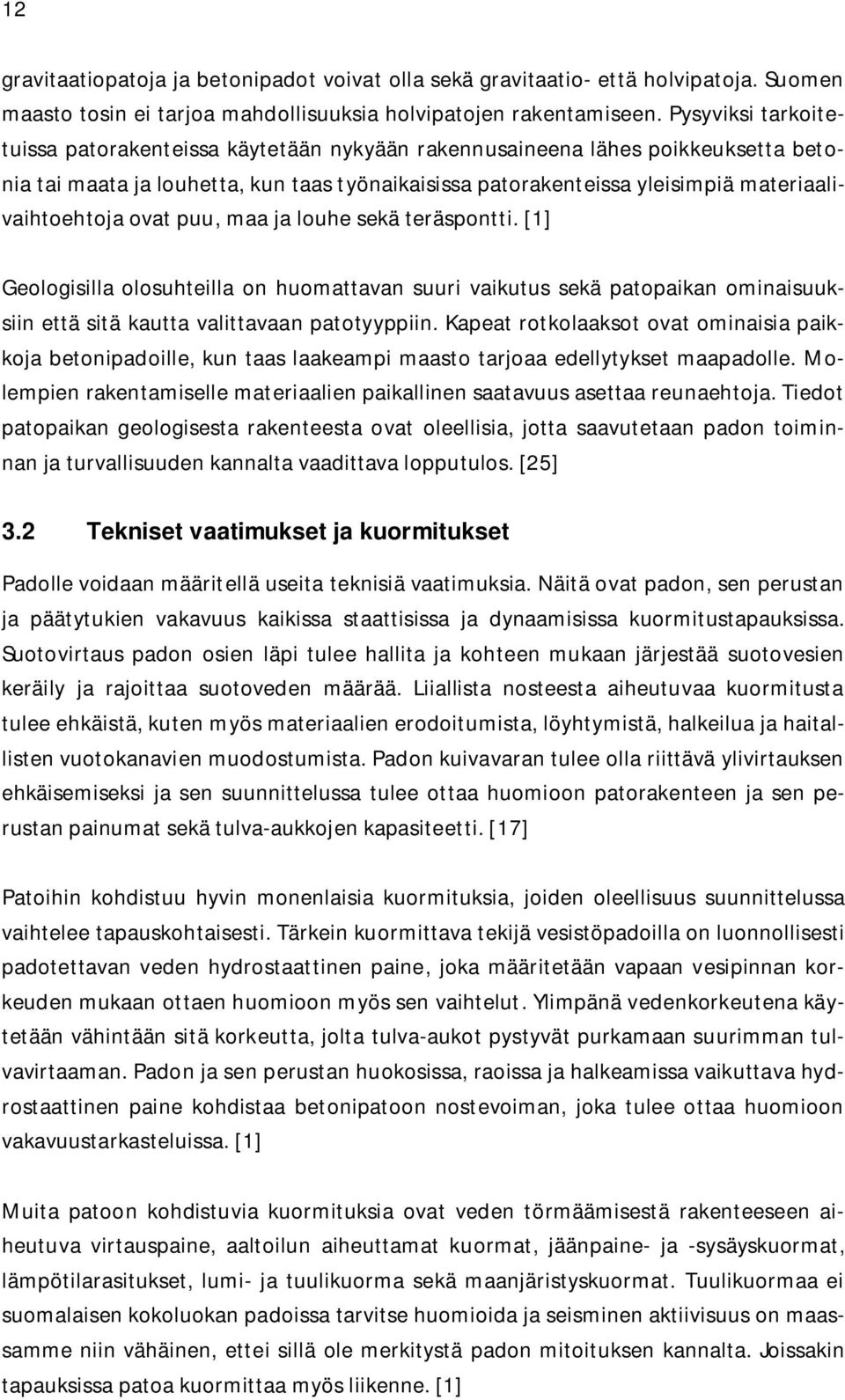 ovat puu, maa ja louhe sekä teräspontti. [1] Geologisilla olosuhteilla on huomattavan suuri vaikutus sekä patopaikan ominaisuuksiin että sitä kautta valittavaan patotyyppiin.