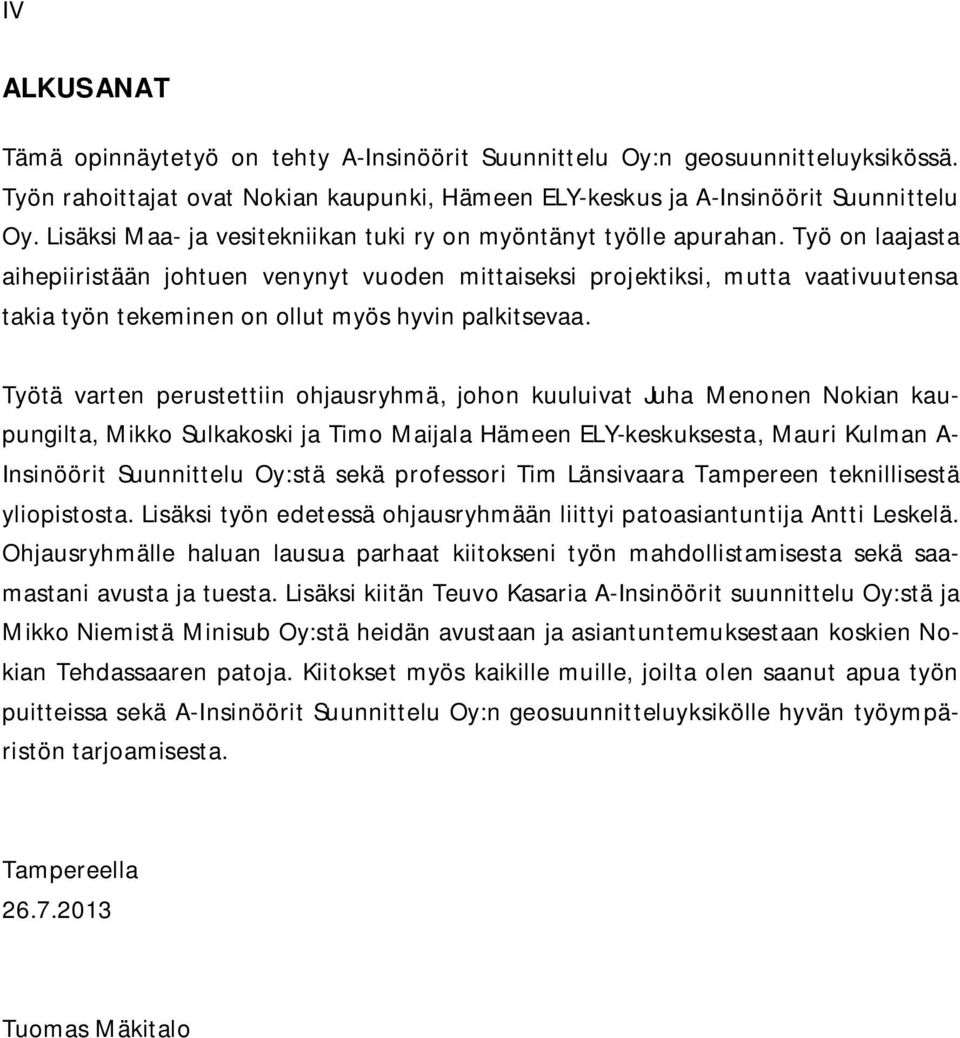 Työ on laajasta aihepiiristään johtuen venynyt vuoden mittaiseksi projektiksi, mutta vaativuutensa takia työn tekeminen on ollut myös hyvin palkitsevaa.