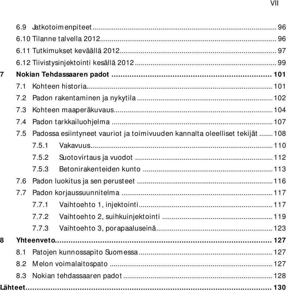 5 Padossa esiintyneet vauriot ja toimivuuden kannalta oleelliset tekijät... 108 7.5.1 Vakavuus... 110 7.5.2 Suotovirtaus ja vuodot... 112 7.5.3 Betonirakenteiden kunto... 113 7.