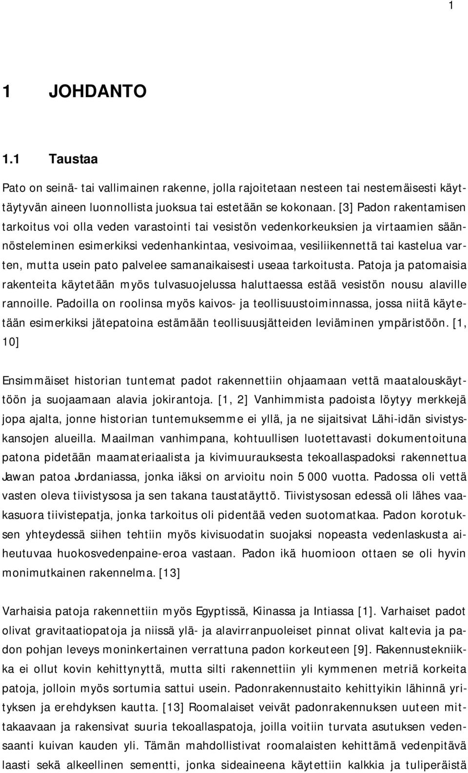 mutta usein pato palvelee samanaikaisesti useaa tarkoitusta. Patoja ja patomaisia rakenteita käytetään myös tulvasuojelussa haluttaessa estää vesistön nousu alaville rannoille.