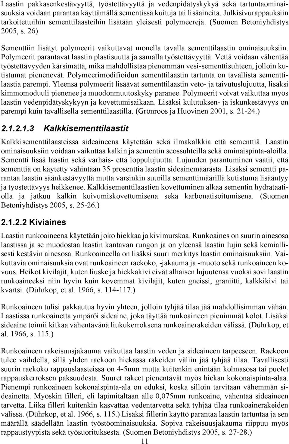 26) Sementtiin lisätyt polymeerit vaikuttavat monella tavalla sementtilaastin ominaisuuksiin. Polymeerit parantavat laastin plastisuutta ja samalla työstettävyyttä.