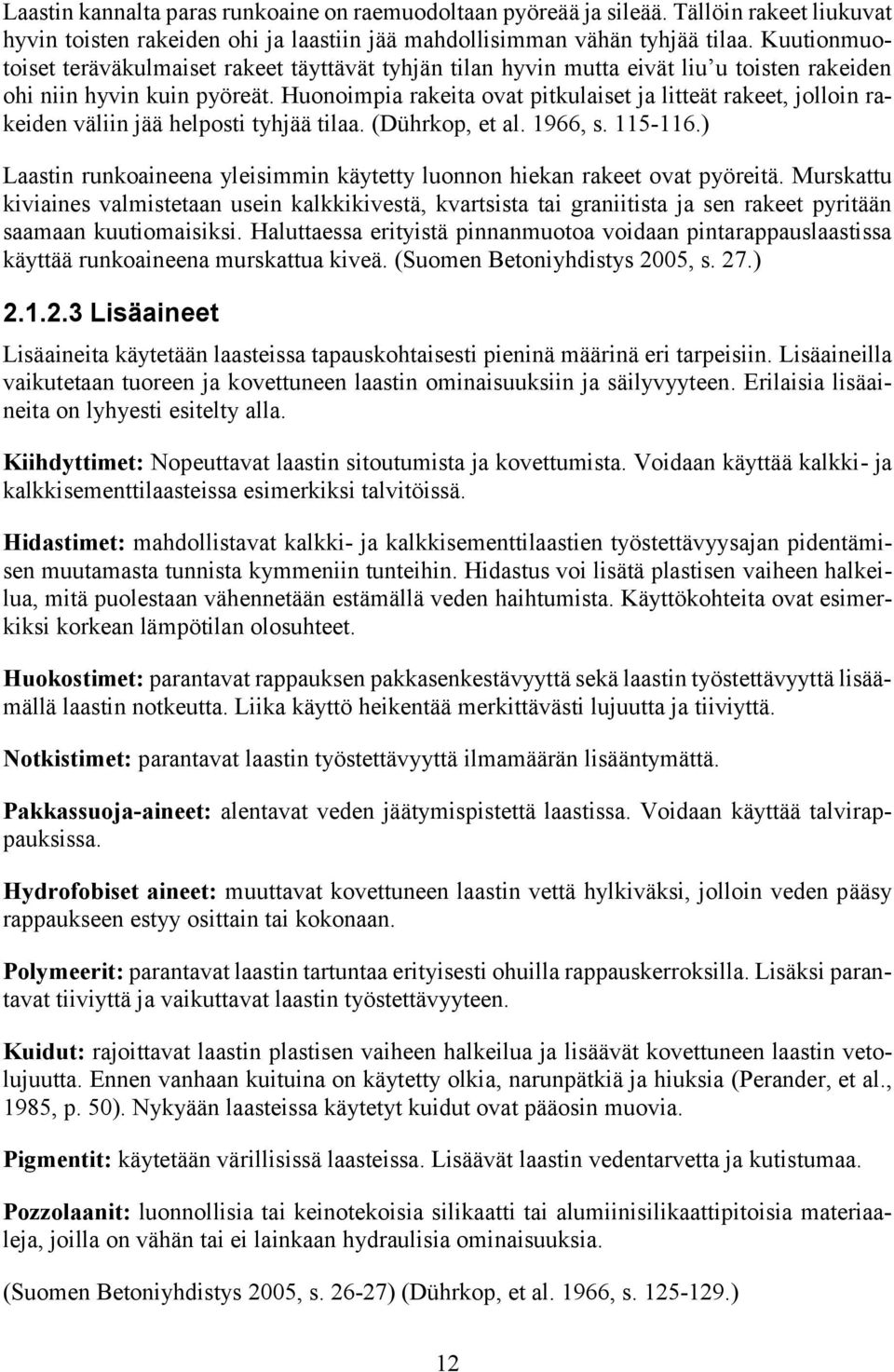 Huonoimpia rakeita ovat pitkulaiset ja litteät rakeet, jolloin rakeiden väliin jää helposti tyhjää tilaa. (Dührkop, et al. 1966, s. 115-116.