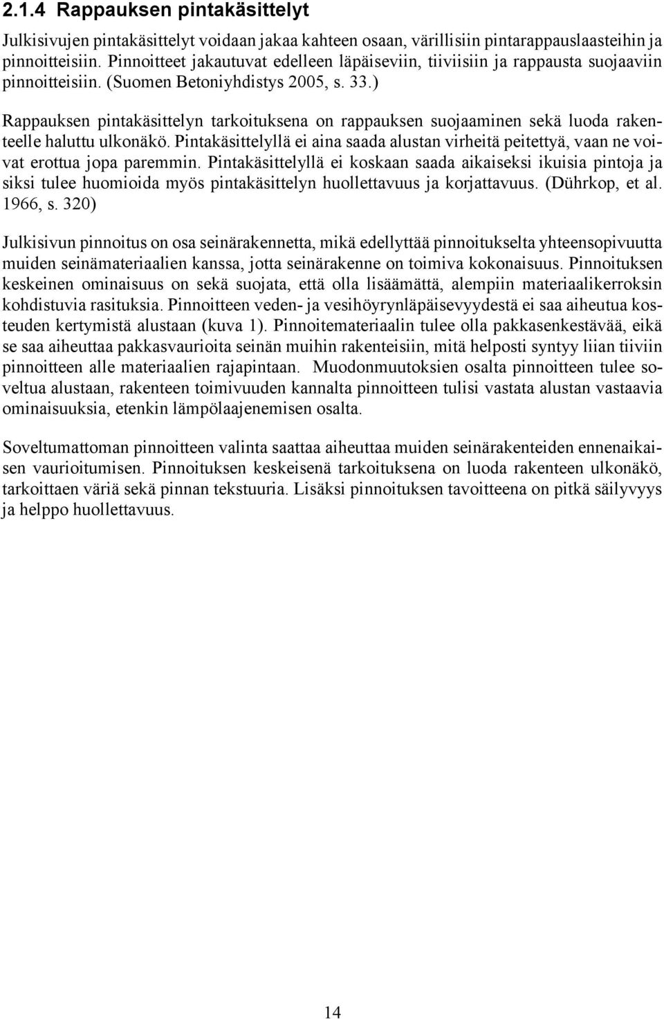 ) Rappauksen pintakäsittelyn tarkoituksena on rappauksen suojaaminen sekä luoda rakenteelle haluttu ulkonäkö.