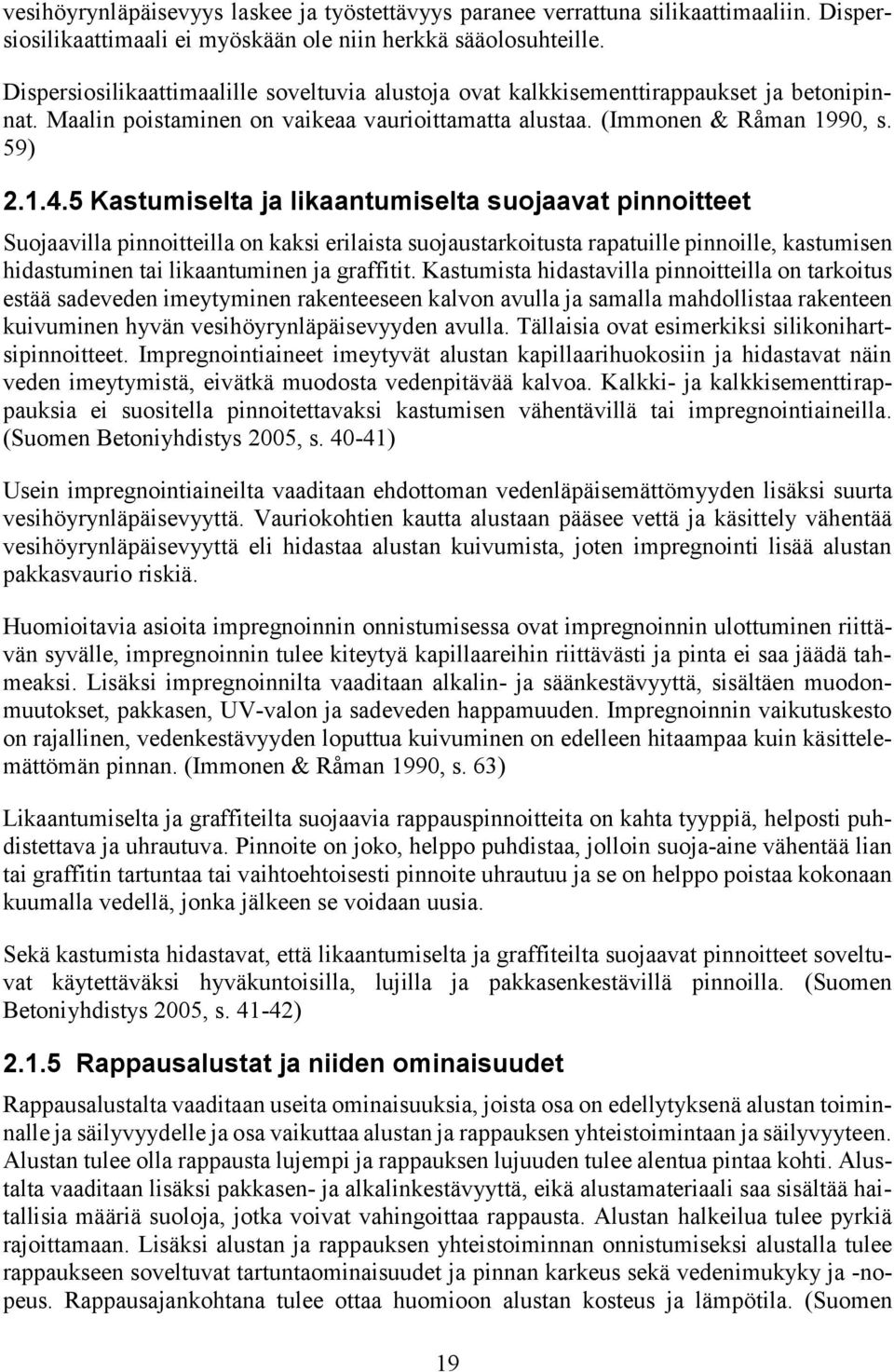 5 Kastumiselta ja likaantumiselta suojaavat pinnoitteet Suojaavilla pinnoitteilla on kaksi erilaista suojaustarkoitusta rapatuille pinnoille, kastumisen hidastuminen tai likaantuminen ja graffitit.