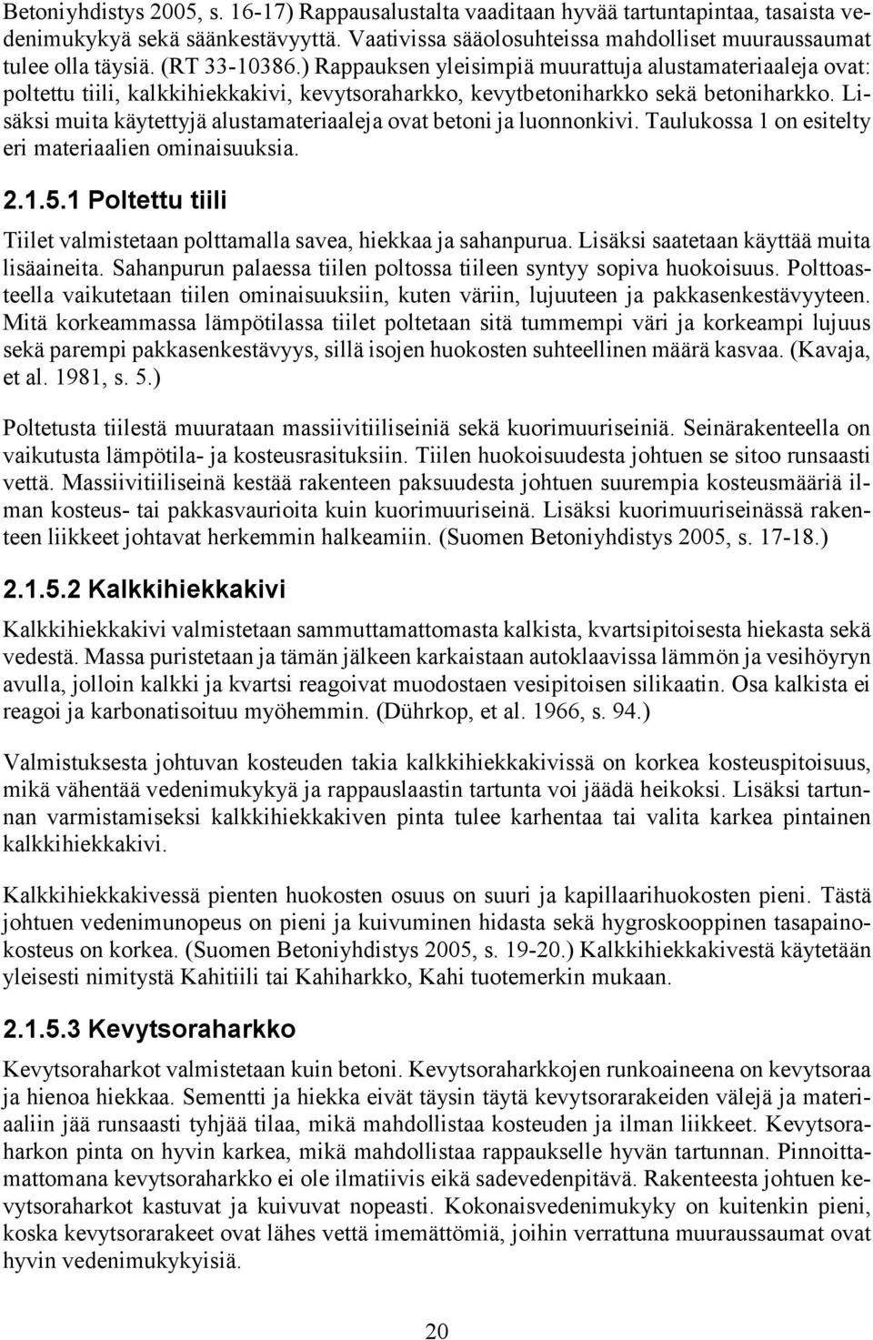 Lisäksi muita käytettyjä alustamateriaaleja ovat betoni ja luonnonkivi. Taulukossa 1 on esitelty eri materiaalien ominaisuuksia. 2.1.5.